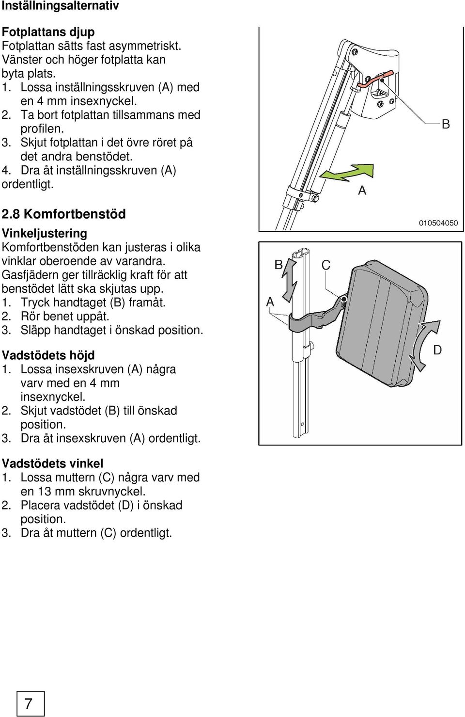 8 Komfortbenstöd Vinkeljustering Komfortbenstöden kan justeras i olika vinklar oberoende av varandra. Gasfjädern ger tillräcklig kraft för att benstödet lätt ska skjutas upp. 1.