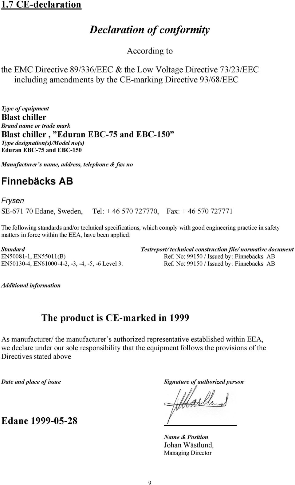 Finnebäcks AB Frysen SE-671 70 Edane, Sweden, Tel: + 46 570 727770, Fax: + 46 570 727771 The following standards and/or technical specifications, which comply with good engineering practice in safety