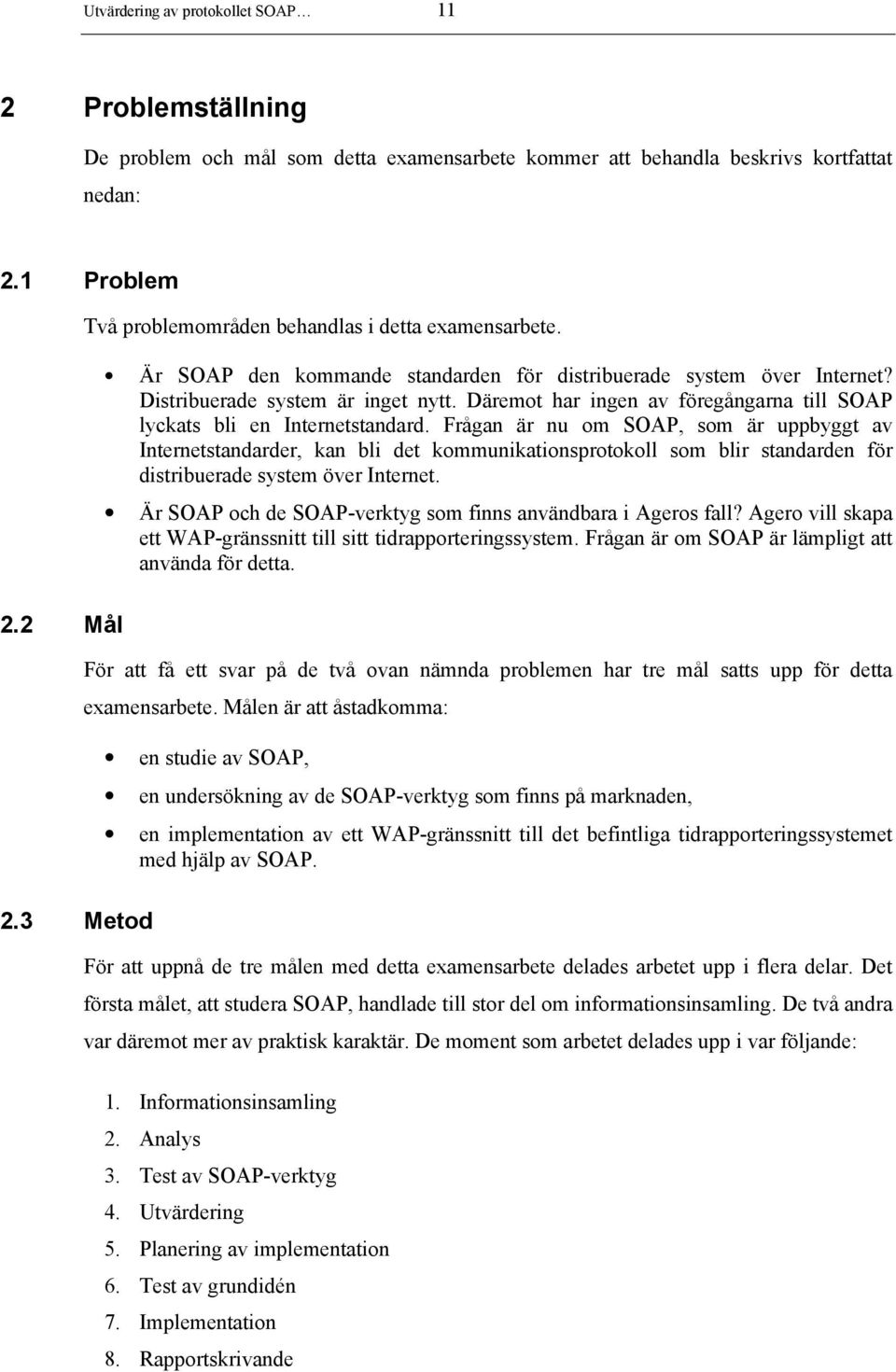 Däremot har ingen av föregångarna till SOAP lyckats bli en Internetstandard.