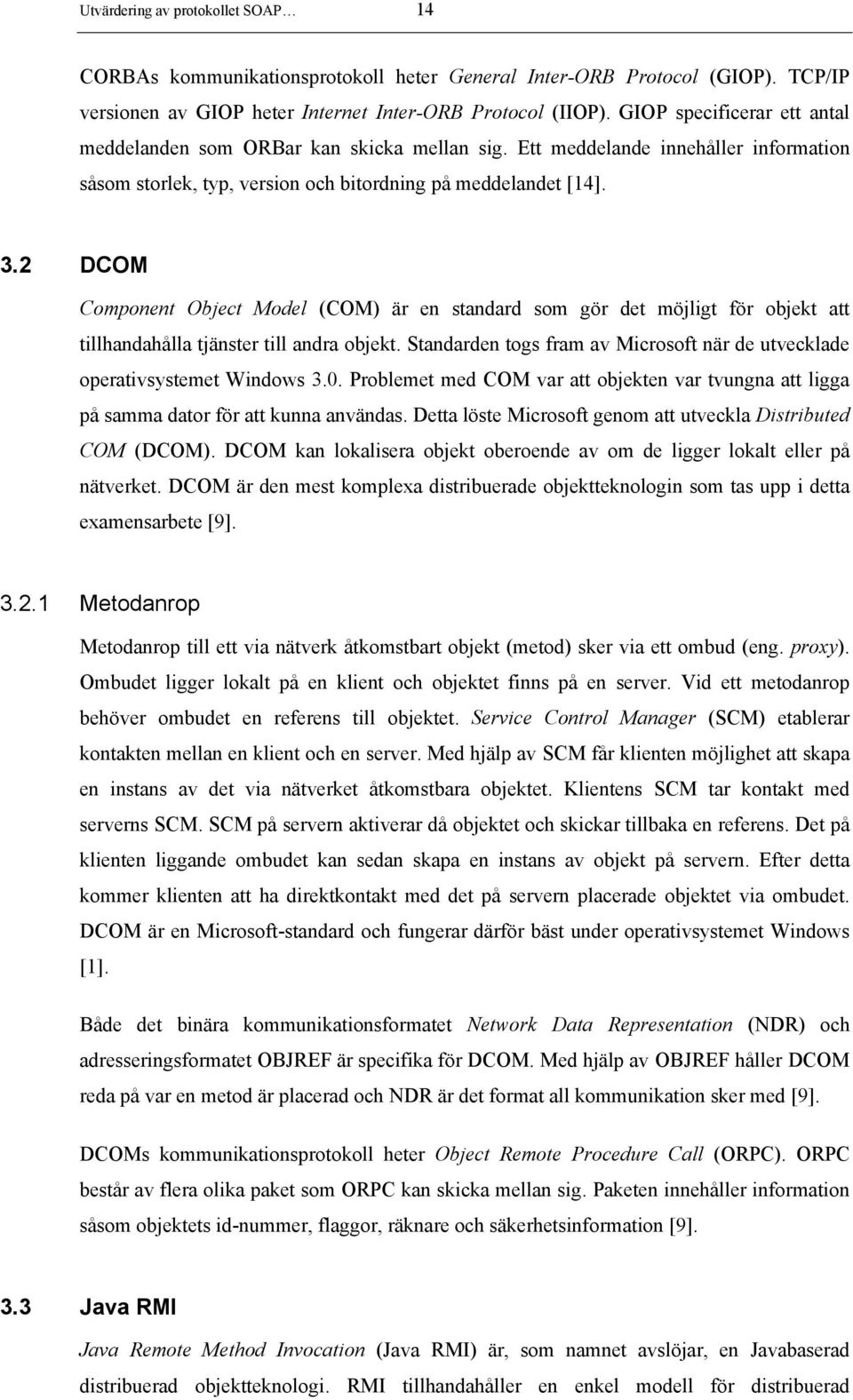 2 DCOM Component Object Model (COM) är en standard som gör det möjligt för objekt att tillhandahålla tjänster till andra objekt.