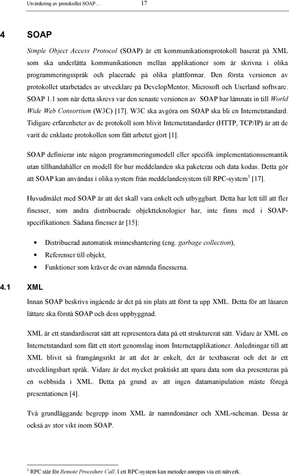 1 som när detta skrevs var den senaste versionen av SOAP har lämnats in till World Wide Web Consortium (W3C) [17]. W3C ska avgöra om SOAP ska bli en Internetstandard.