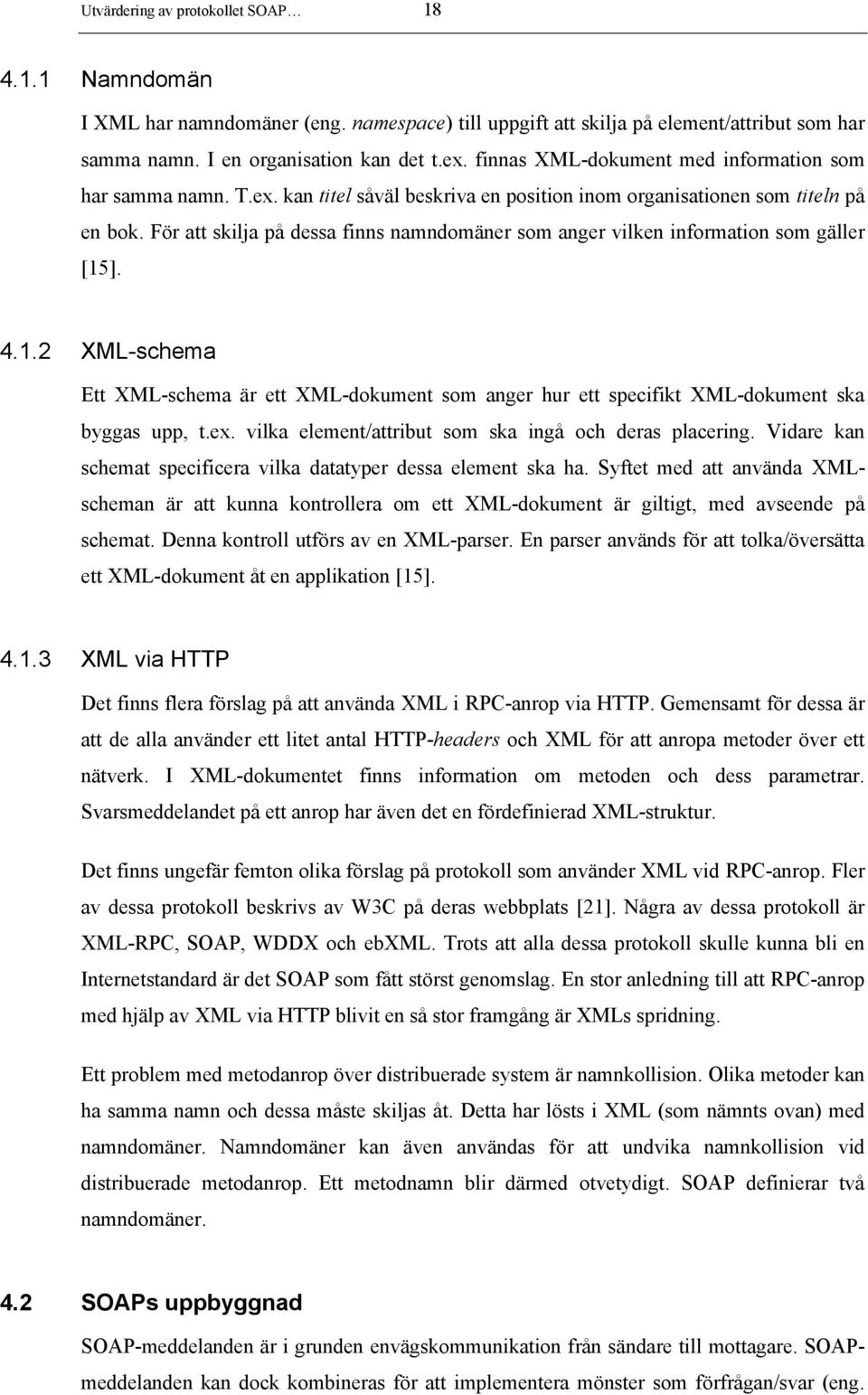 För att skilja på dessa finns namndomäner som anger vilken information som gäller [15]. 4.1.2 XML-schema Ett XML-schema är ett XML-dokument som anger hur ett specifikt XML-dokument ska byggas upp, t.