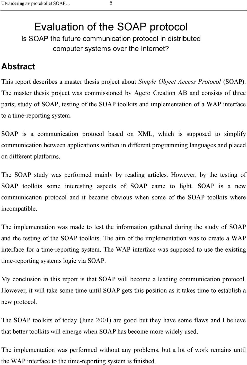 The master thesis project was commissioned by Agero Creation AB and consists of three parts; study of SOAP, testing of the SOAP toolkits and implementation of a WAP interface to a time-reporting