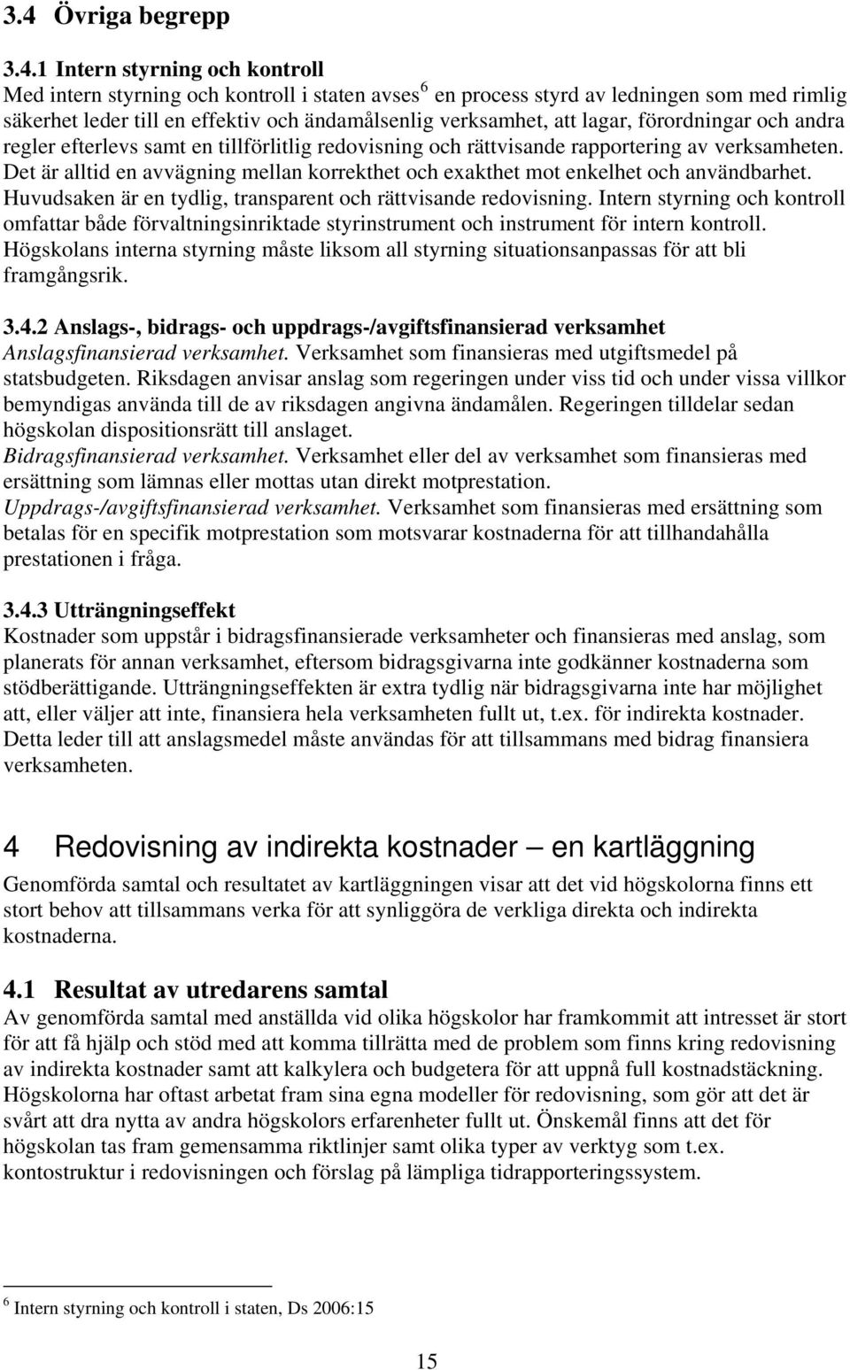 Det är alltid en avvägning mellan korrekthet och exakthet mot enkelhet och användbarhet. Huvudsaken är en tydlig, transparent och rättvisande redovisning.