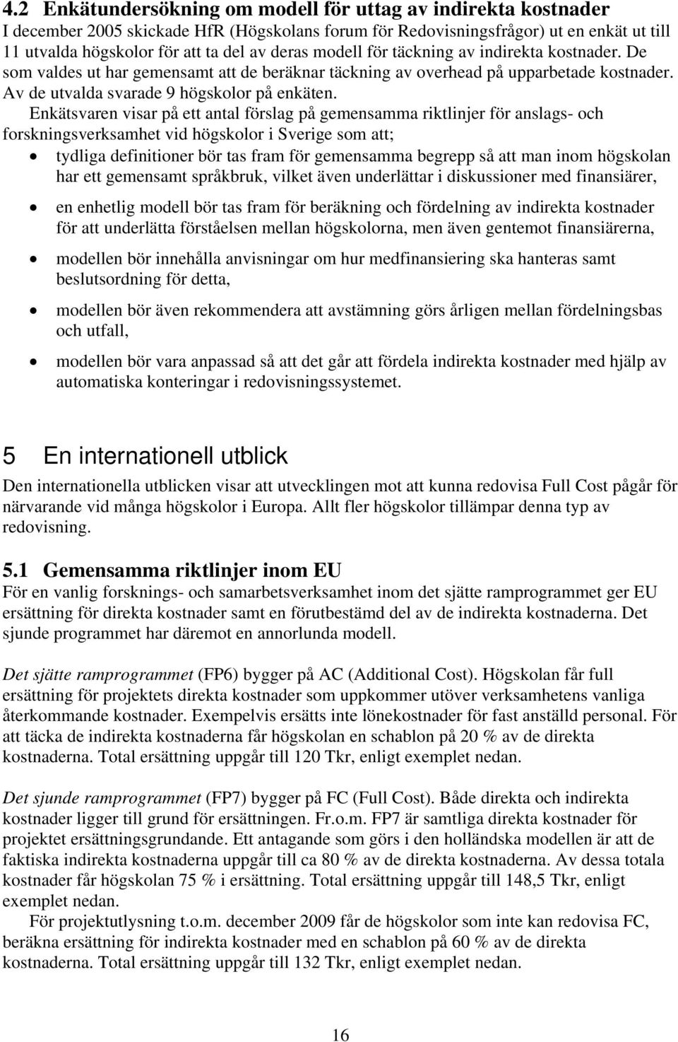Enkätsvaren visar på ett antal förslag på gemensamma riktlinjer för anslags- och forskningsverksamhet vid högskolor i Sverige som att; tydliga definitioner bör tas fram för gemensamma begrepp så att