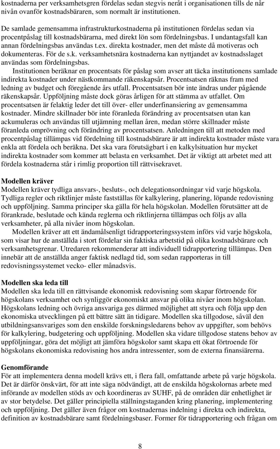I undantagsfall kan annan fördelningsbas användas t.ex. direkta kostnader, men det måste då motiveras och dokumenteras. För de s.k. verksamhetsnära kostnaderna kan nyttjandet av kostnadsslaget användas som fördelningsbas.