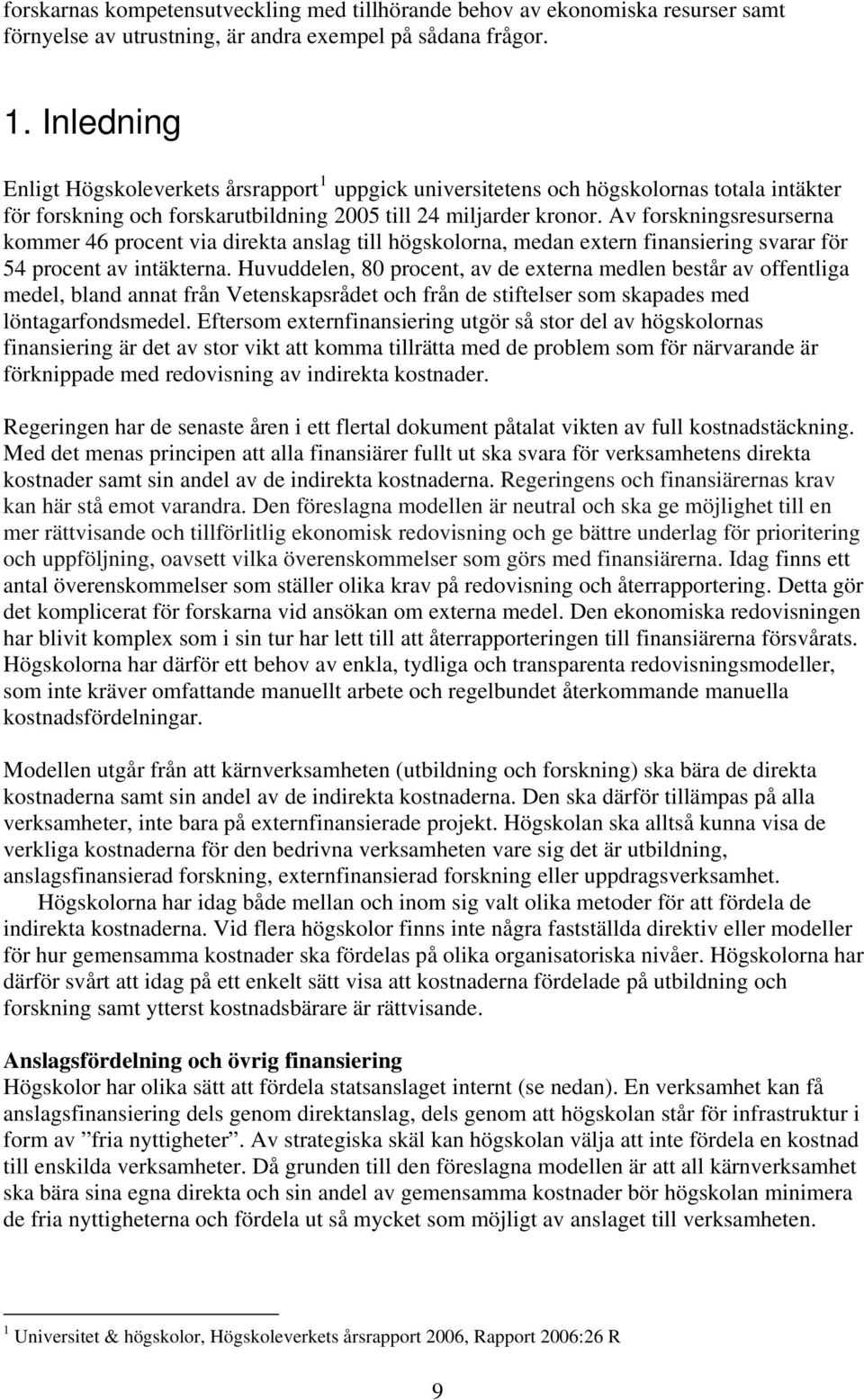 Av forskningsresurserna kommer 46 procent via direkta anslag till högskolorna, medan extern finansiering svarar för 54 procent av intäkterna.