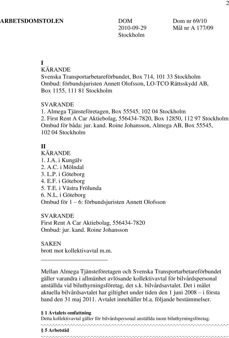 kand. Roine Johansson, Almega AB, Box 55545, 102 04 Stockholm II KÄRANDE 1. J.A. i Kungälv 2. A.C. i Mölndal 3. L.