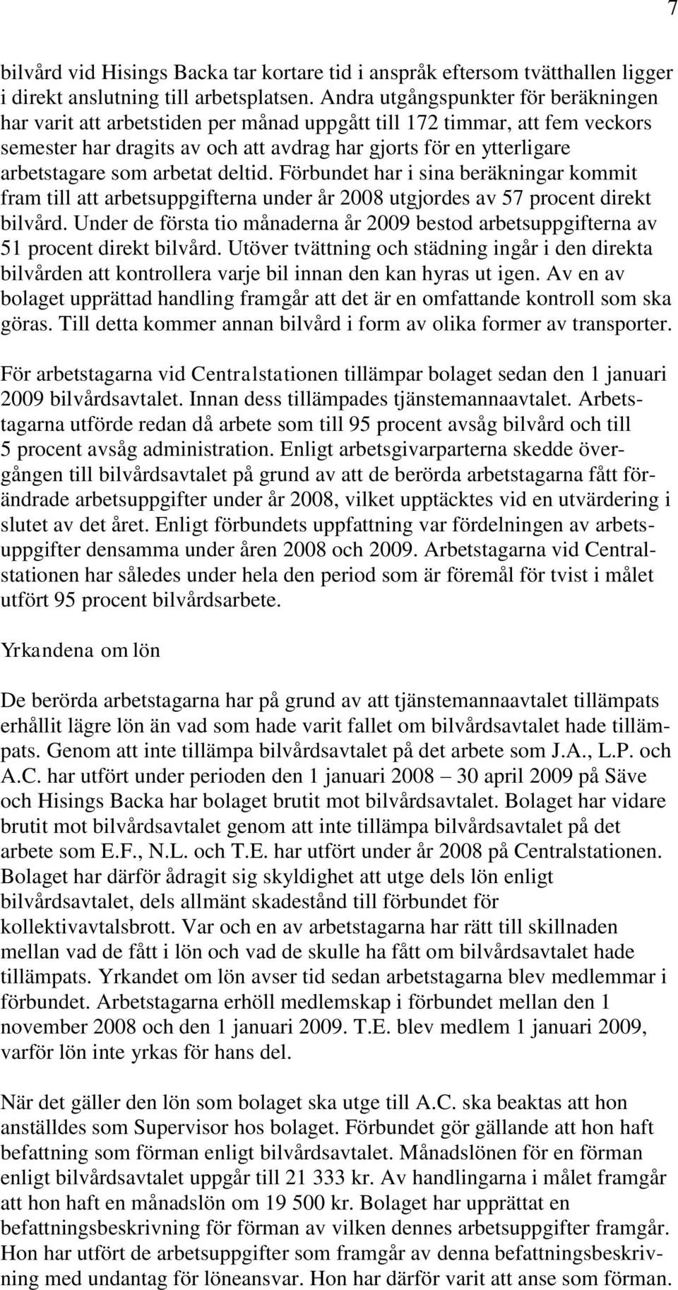 arbetat deltid. Förbundet har i sina beräkningar kommit fram till att arbetsuppgifterna under år 2008 utgjordes av 57 procent direkt bilvård.