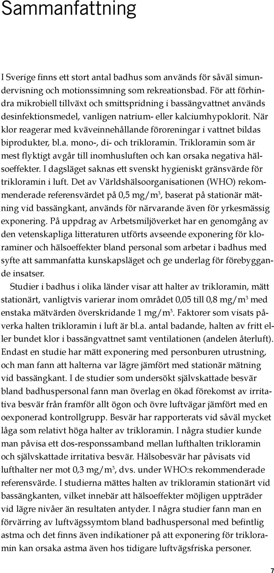 När klor reagerar med kväveinnehållande föroreningar i vattnet bildas biprodukter, bl.a. mono, di och trikloramin.