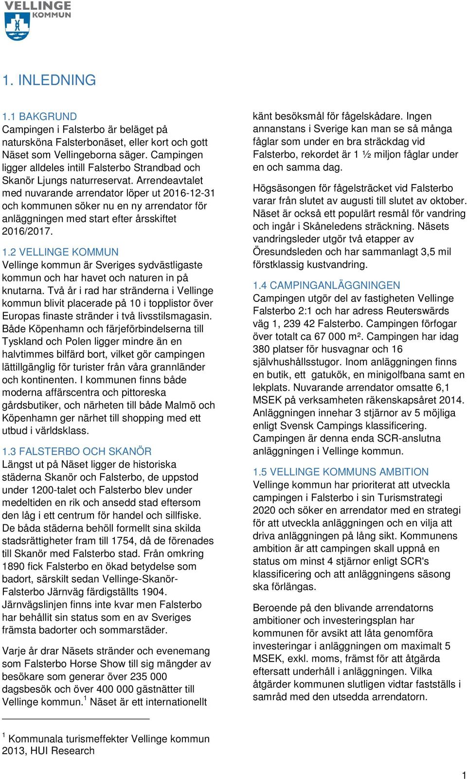 Arrendeavtalet med nuvarande arrendator löper ut 2016-12-31 och kommunen söker nu en ny arrendator för anläggningen med start efter årsskiftet 2016/2017. 1.