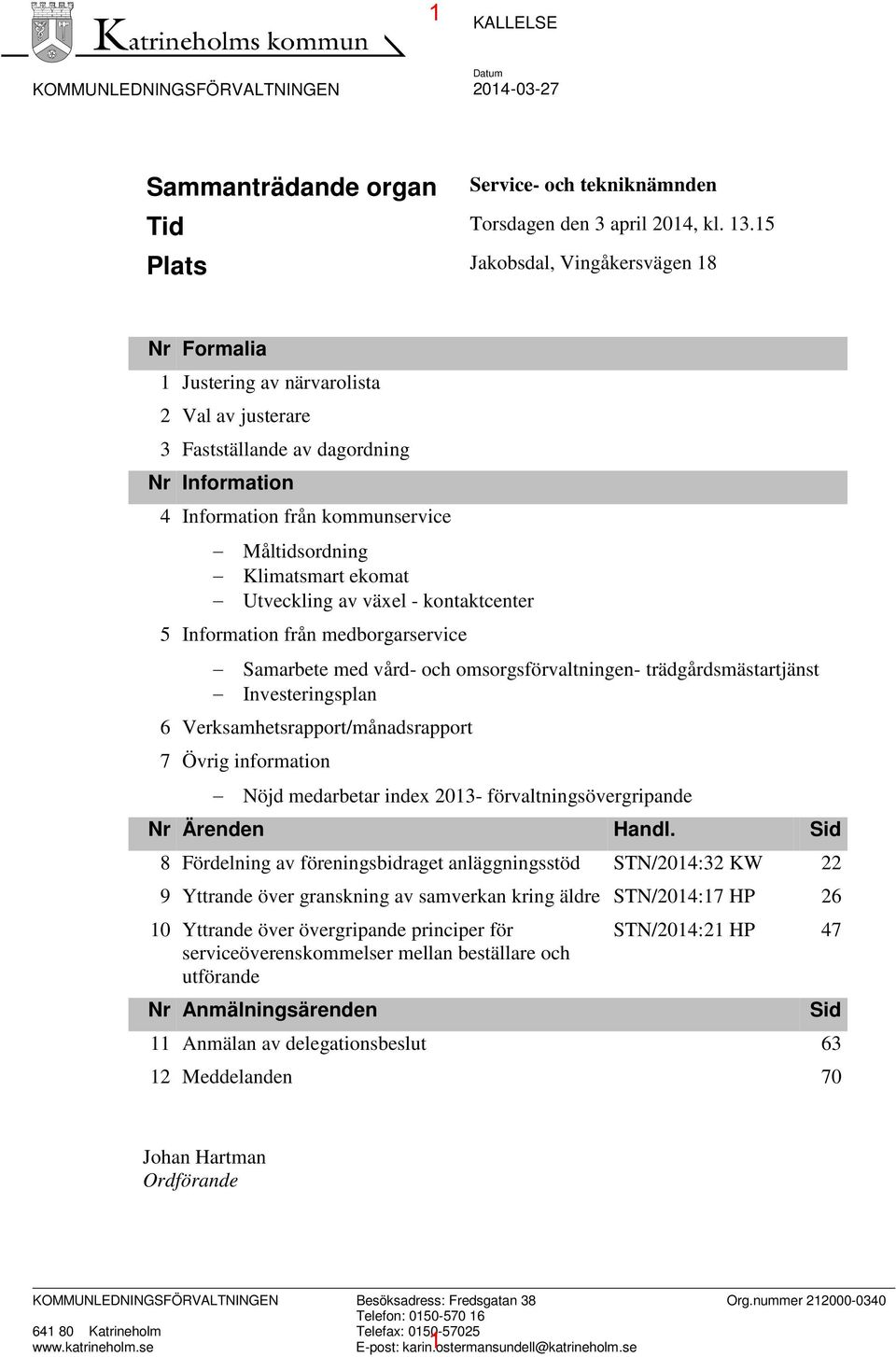 Klimatsmart ekomat Utveckling av växel - kontaktcenter 5 Information från medborgarservice Samarbete med vård- och omsorgsförvaltningen- trädgårdsmästartjänst Investeringsplan 6
