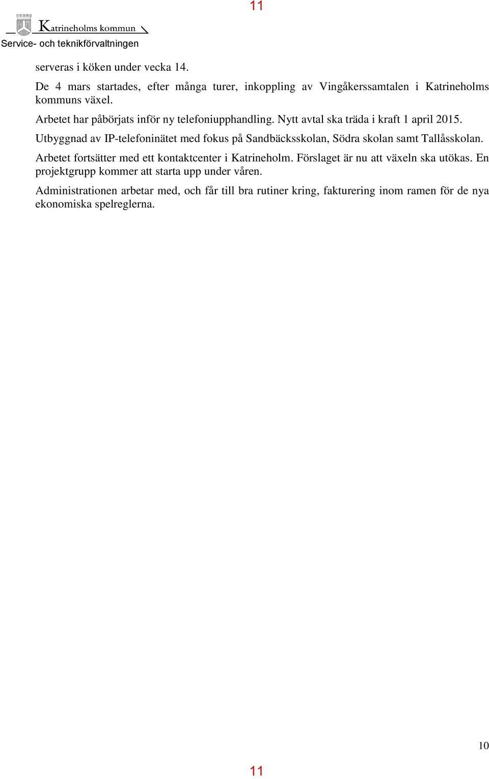 Nytt avtal ska träda i kraft 1 april 2015. Utbyggnad av IP-telefoninätet med fokus på Sandbäcksskolan, Södra skolan samt Tallåsskolan.