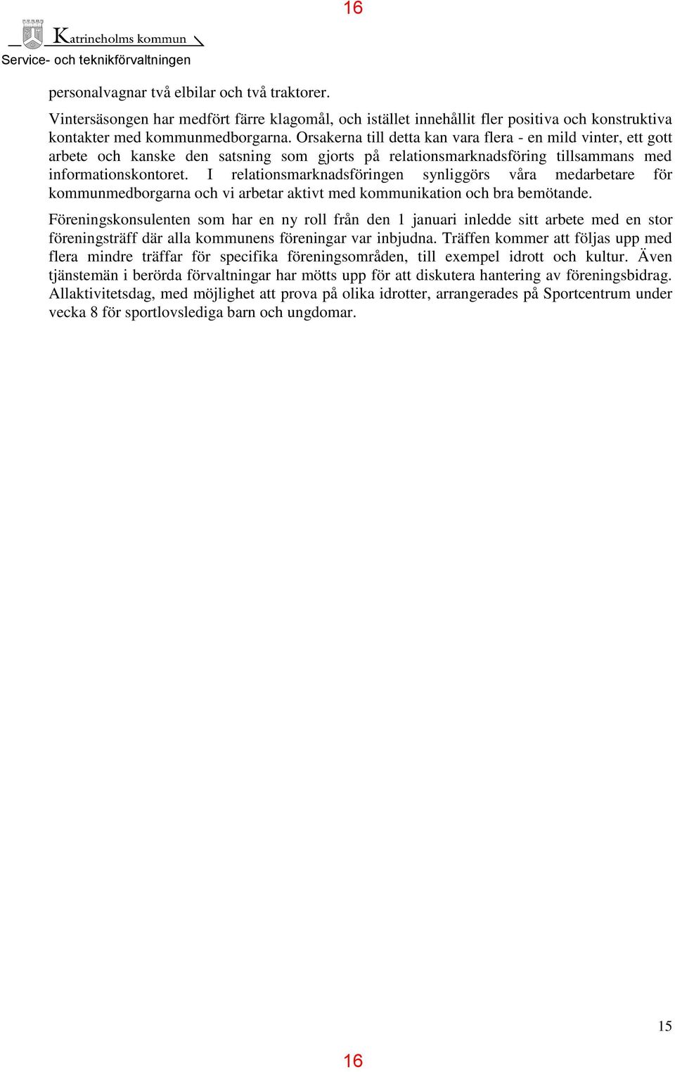 Orsakerna till detta kan vara flera - en mild vinter, ett gott arbete och kanske den satsning som gjorts på relationsmarknadsföring tillsammans med informationskontoret.