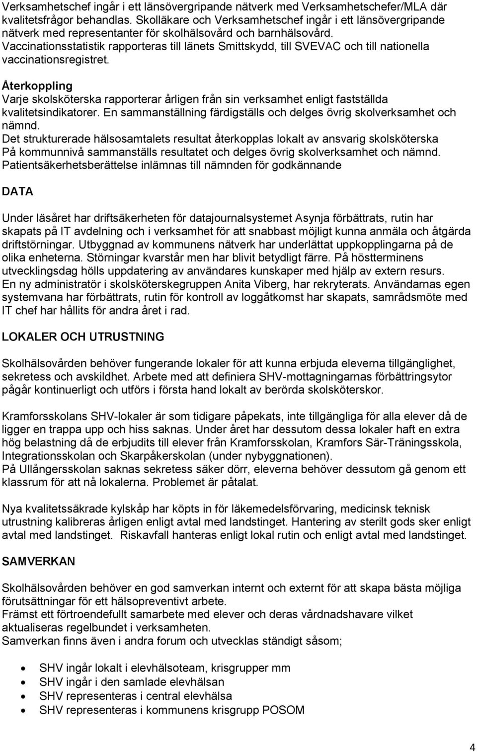 Vaccinationsstatistik rapporteras till länets Smittskydd, till SVEVAC och till nationella vaccinationsregistret.