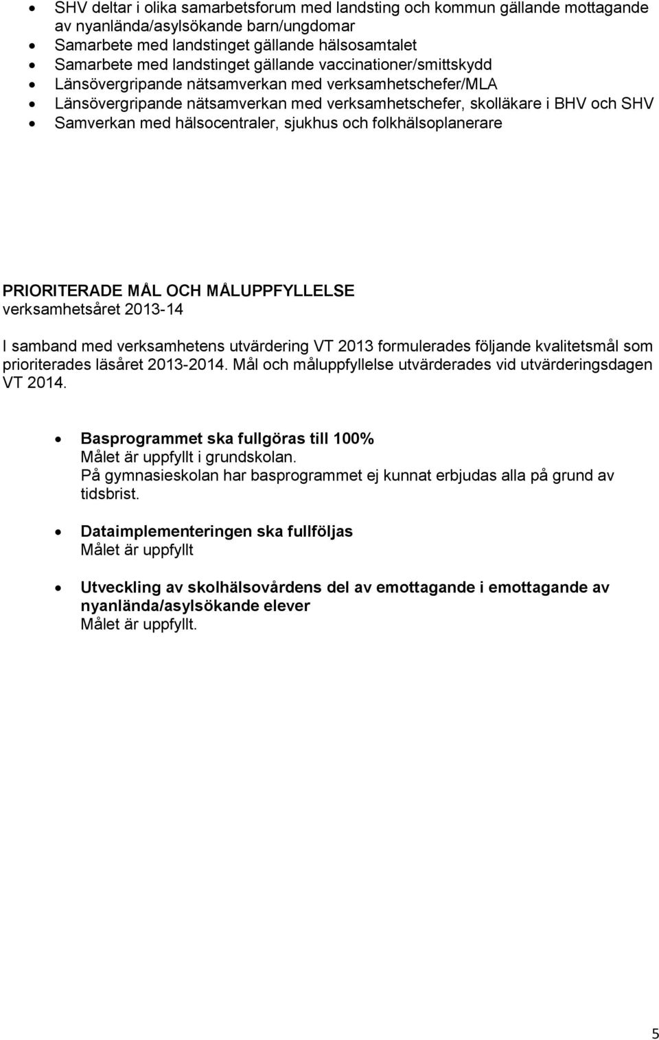 sjukhus och folkhälsoplanerare PRIORITERADE MÅL OCH MÅLUPPFYLLELSE verksamhetsåret 2013-14 I samband med verksamhetens utvärdering VT 2013 formulerades följande kvalitetsmål som prioriterades läsåret