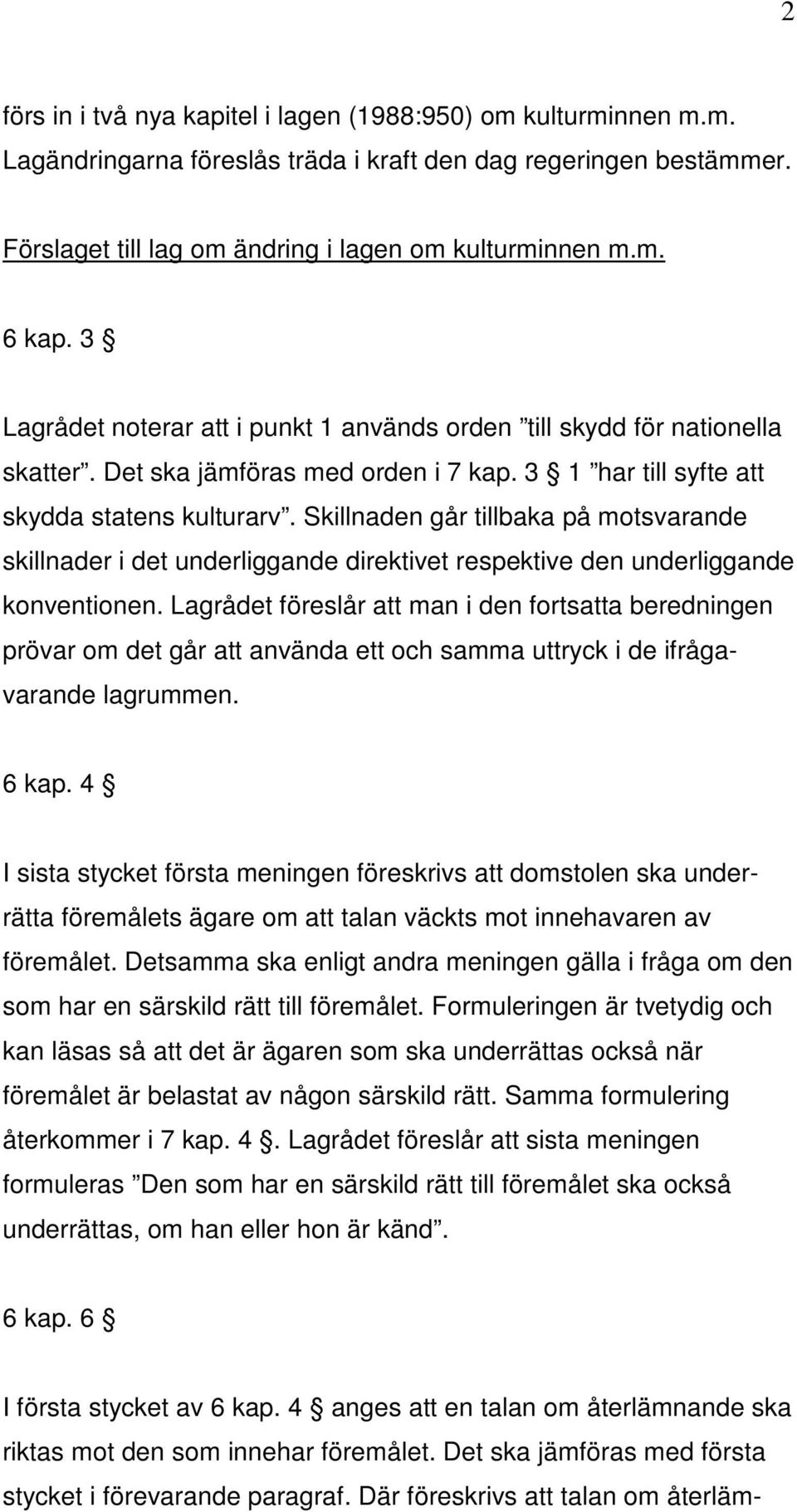 Skillnaden går tillbaka på motsvarande skillnader i det underliggande direktivet respektive den underliggande konventionen.