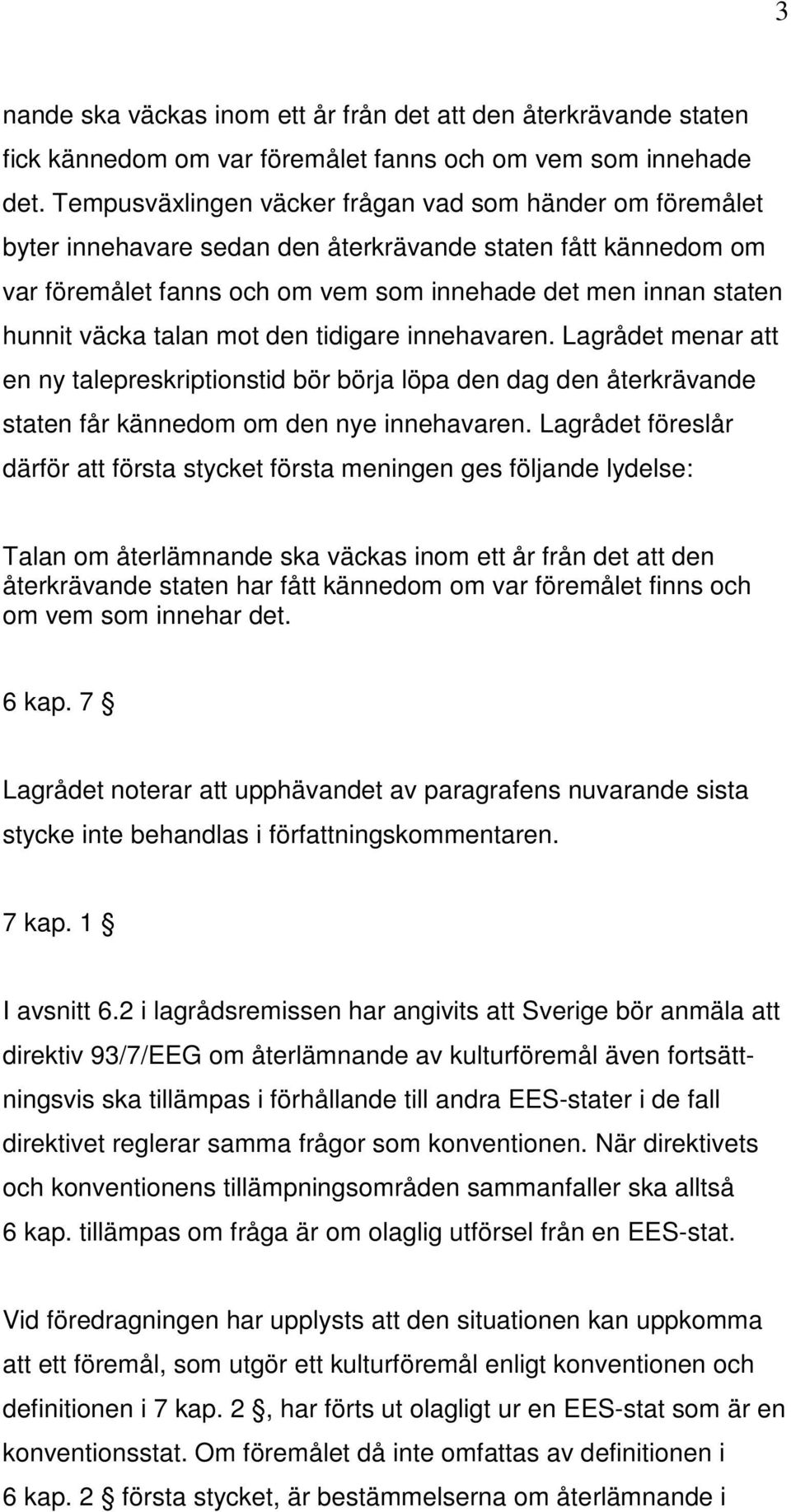 talan mot den tidigare innehavaren. Lagrådet menar att en ny talepreskriptionstid bör börja löpa den dag den återkrävande staten får kännedom om den nye innehavaren.