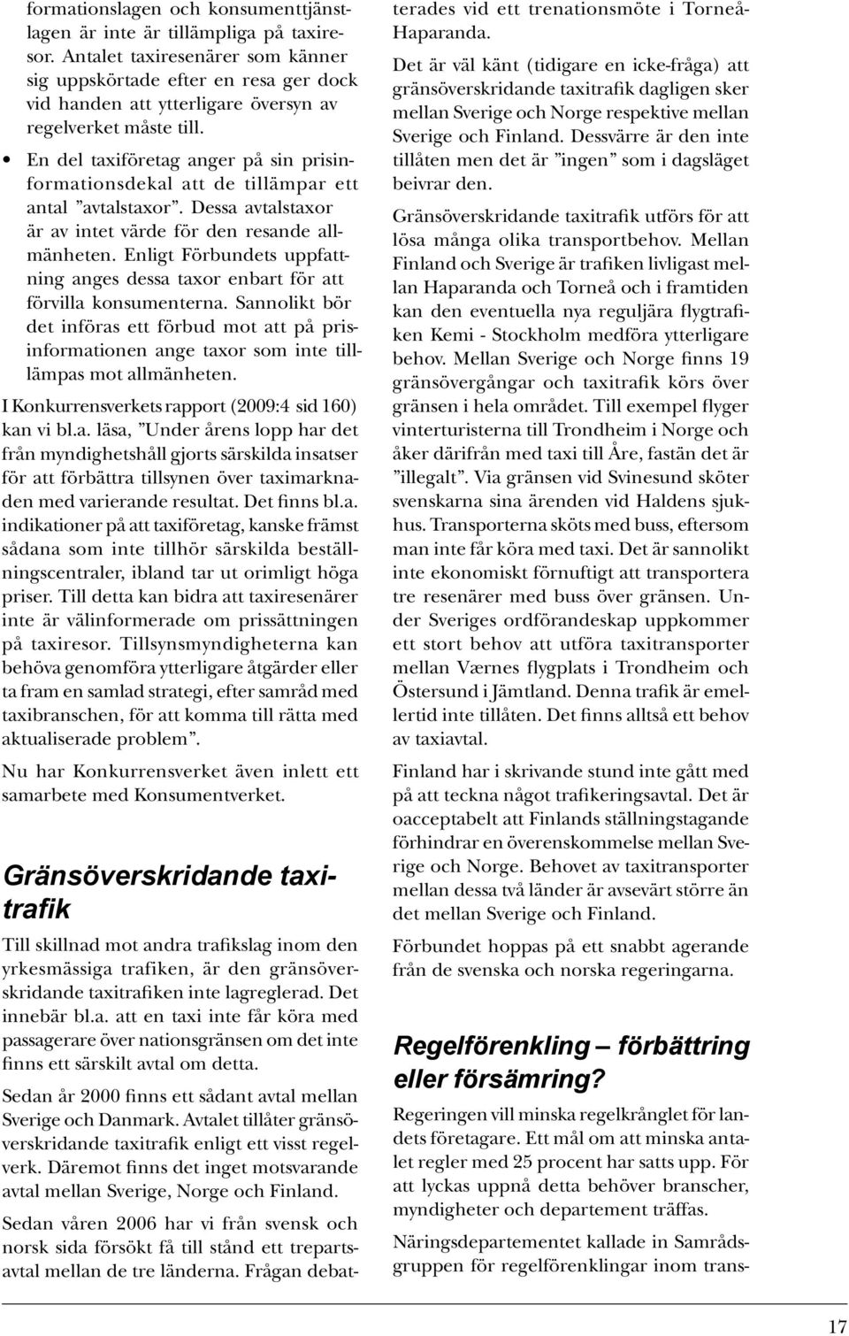 En del taxiföretag anger på sin prisinformationsdekal att de tillämpar ett antal avtalstaxor. Dessa avtalstaxor är av intet värde för den resande allmänheten.