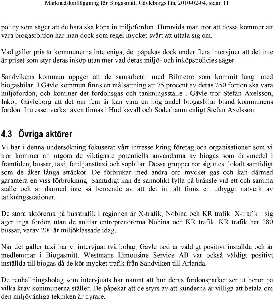 Vad gäller pris är kommunerna inte eniga, det påpekas dock under flera intervjuer att det inte är priset som styr deras inköp utan mer vad deras miljö- och inköpspolicies säger.