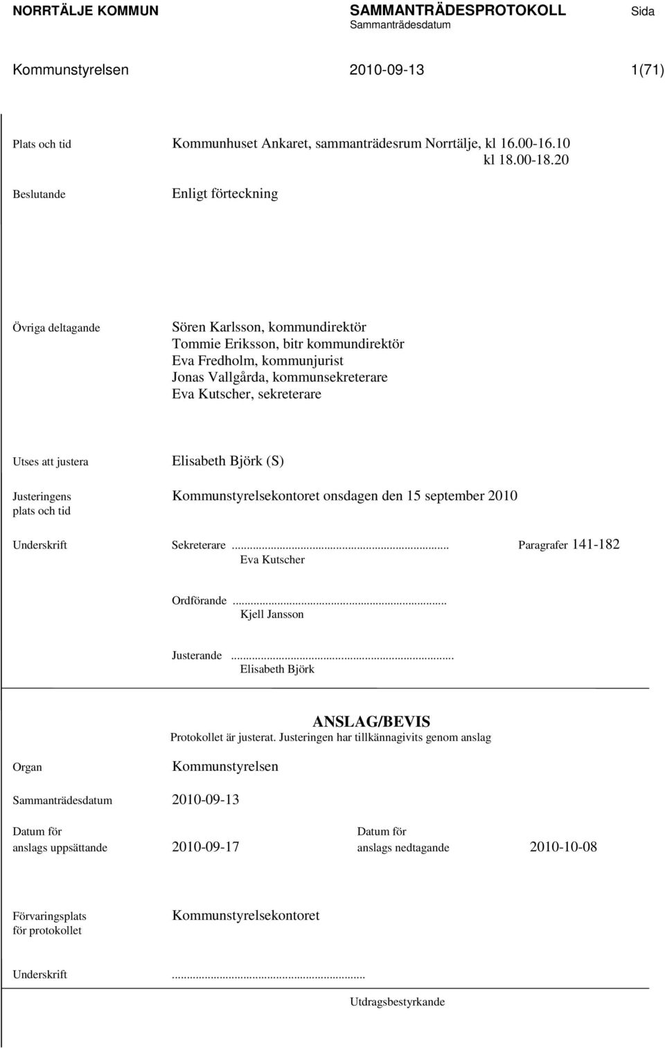 sekreterare Utses att justera Elisabeth Björk (S) Justeringens Kommunstyrelsekontoret onsdagen den 15 september 2010 plats och tid Underskrift Sekreterare... Paragrafer 141-182 Eva Kutscher Ordförande.