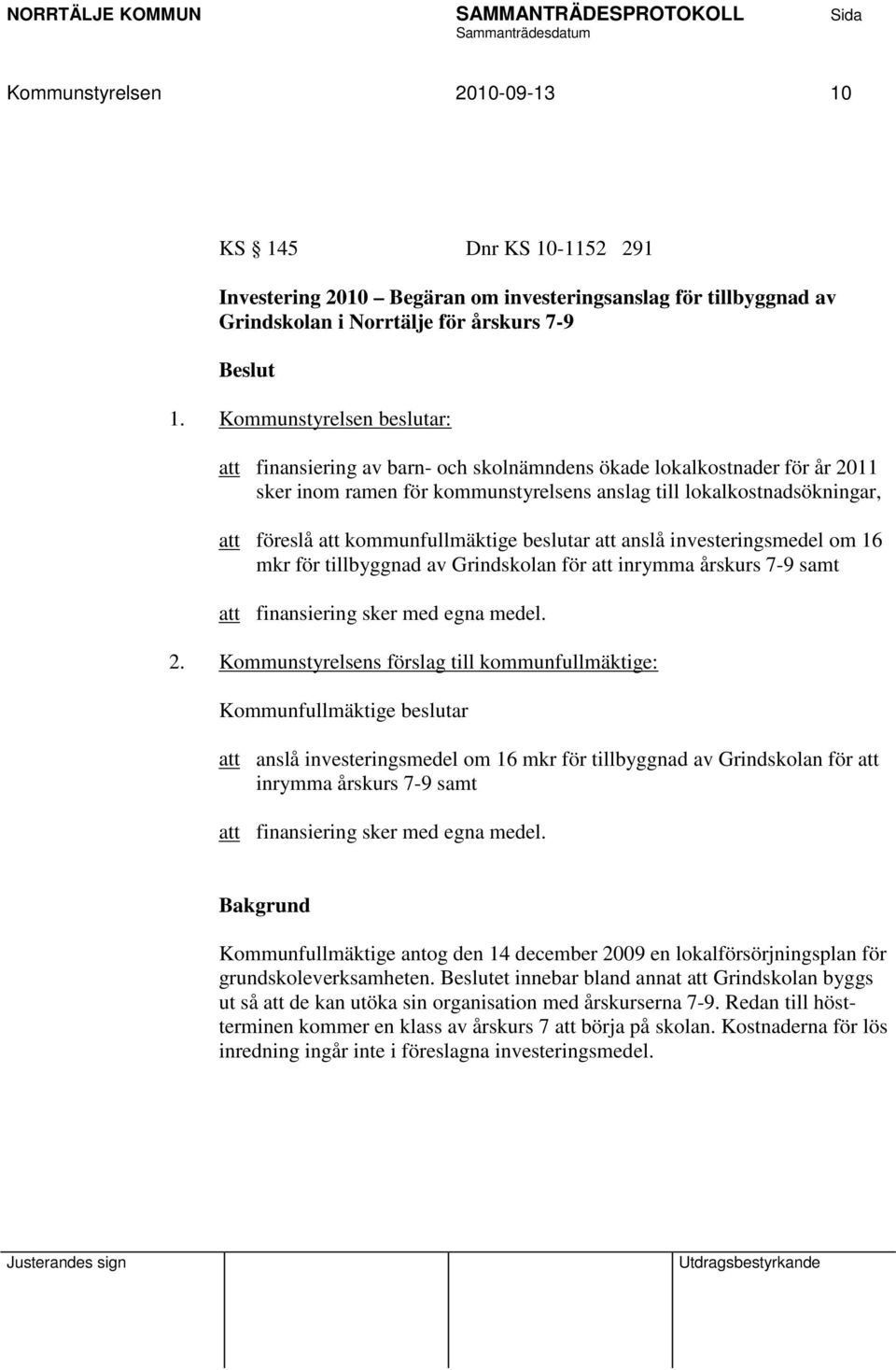 kommunfullmäktige beslutar att anslå investeringsmedel om 16 mkr för tillbyggnad av Grindskolan för att inrymma årskurs 7-9 samt att finansiering sker med egna medel. 2.