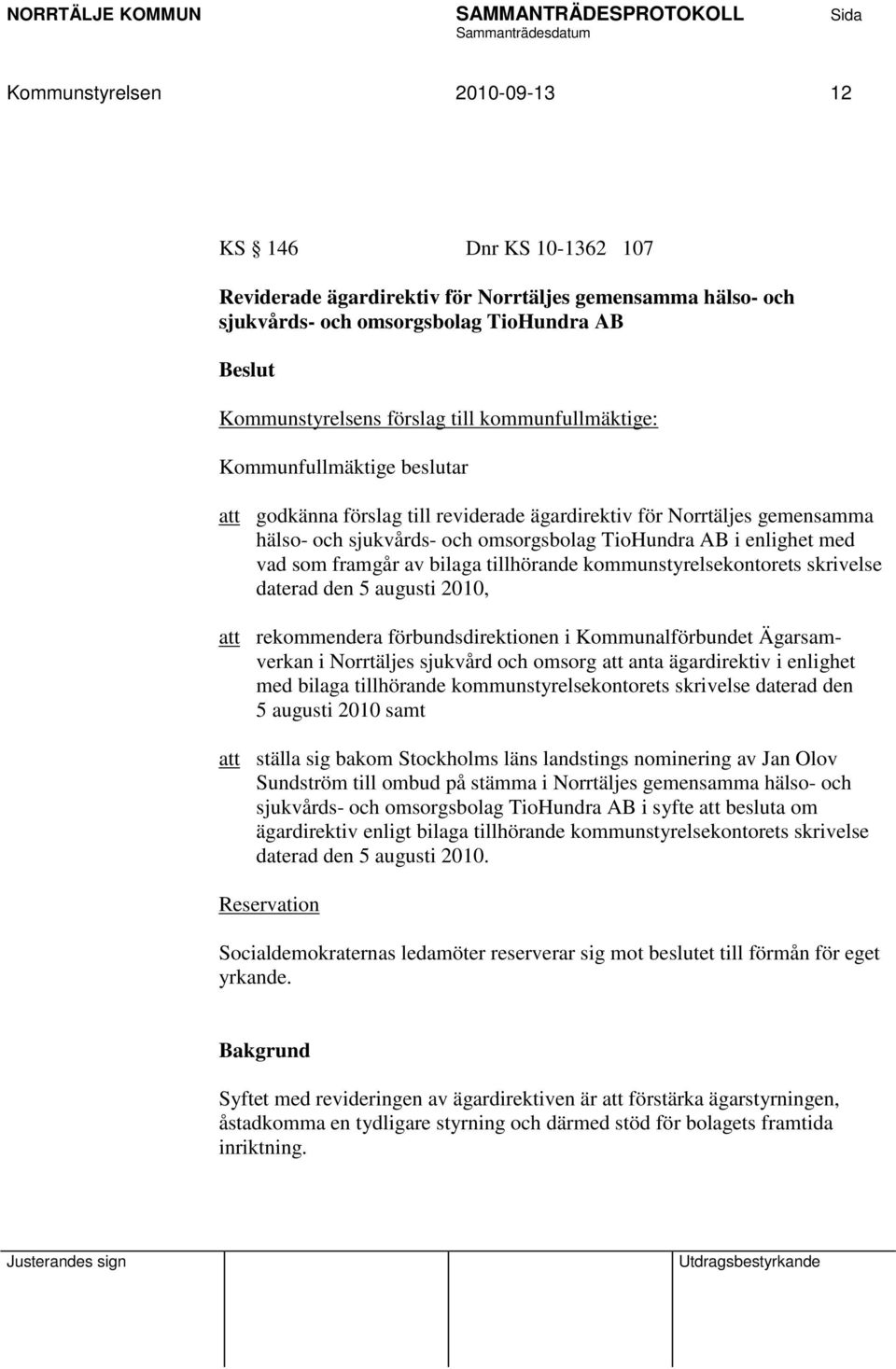 framgår av bilaga tillhörande kommunstyrelsekontorets skrivelse daterad den 5 augusti 2010, att rekommendera förbundsdirektionen i Kommunalförbundet Ägarsamverkan i Norrtäljes sjukvård och omsorg att