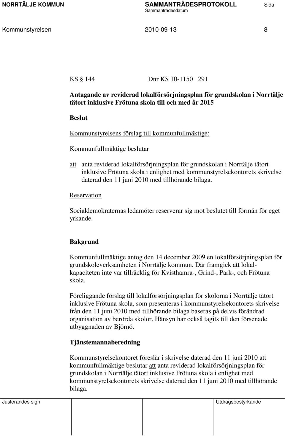 skrivelse daterad den 11 juni 2010 med tillhörande bilaga. Reservation Socialdemokraternas ledamöter reserverar sig mot beslutet till förmån för eget yrkande.