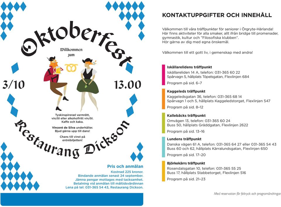 Willkommen zum Oktoberfest Välkommen till ett gott liv, i gemenskap med andra! 3/10 13.00 Restaurang Dickson Tyskinspirerad varmrätt, vin/öl eller alkoholfritt vin/öl. Kaffe och kaka.