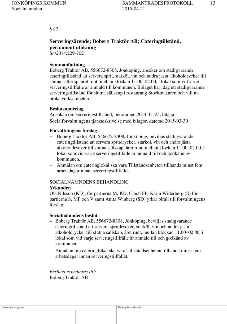 00, i lokal som vid varje serveringstillfälle är anmäld till kommunen.
