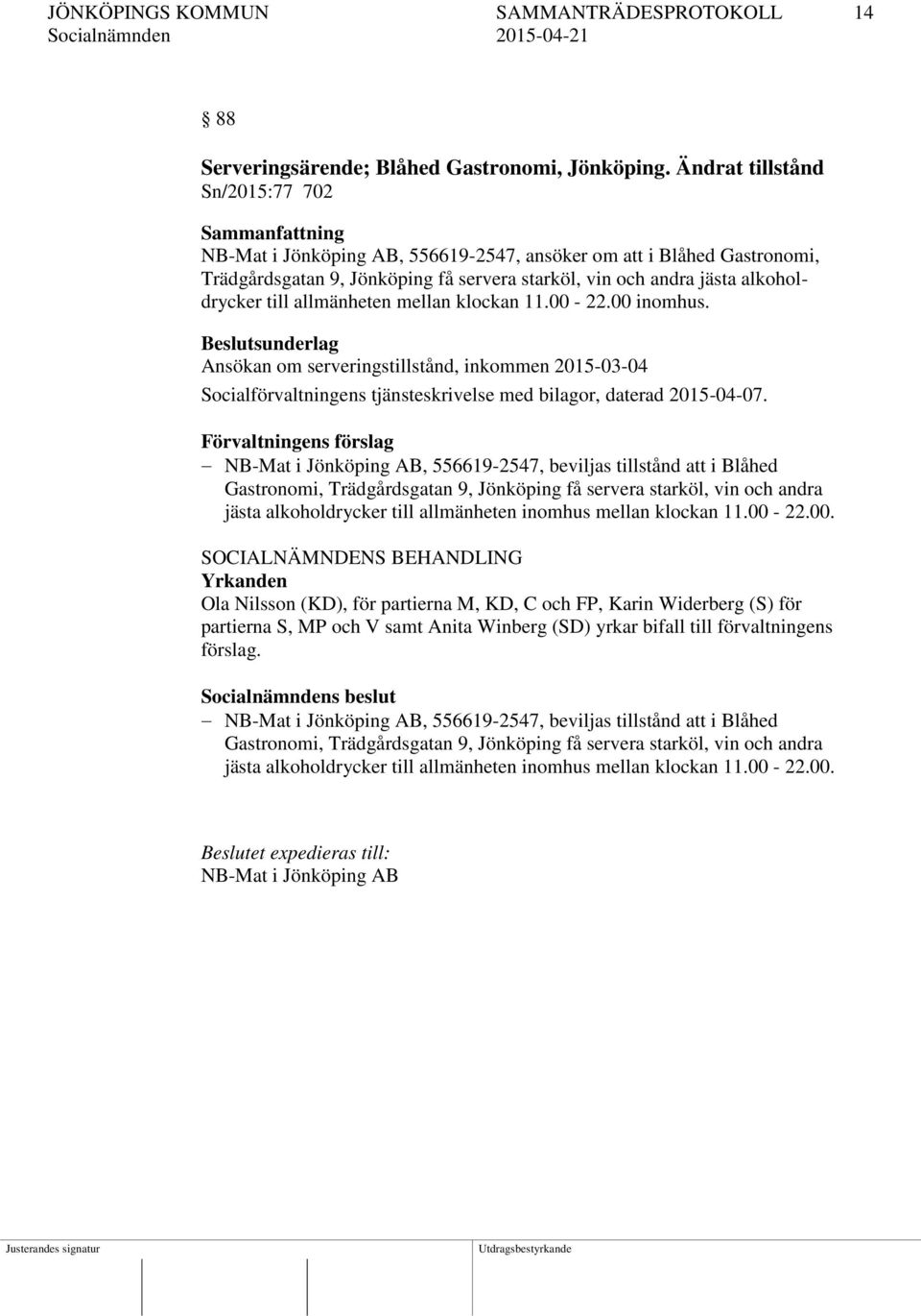 alkoholdrycker till allmänheten mellan klockan 11.00-22.00 inomhus.