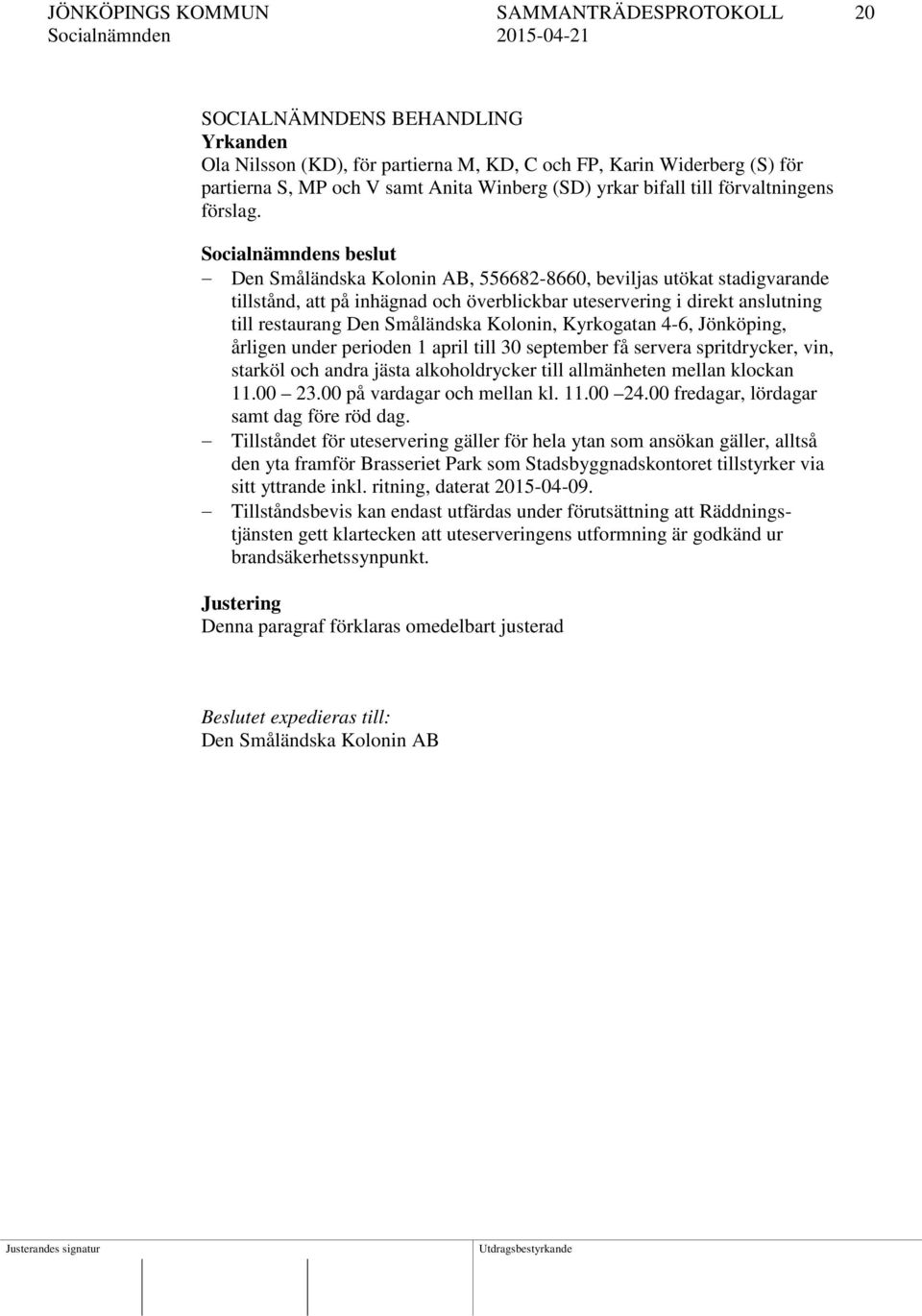 Socialnämndens beslut Den Småländska Kolonin AB, 556682-8660, beviljas utökat stadigvarande tillstånd, att på inhägnad och överblickbar uteservering i direkt anslutning till restaurang Den Småländska
