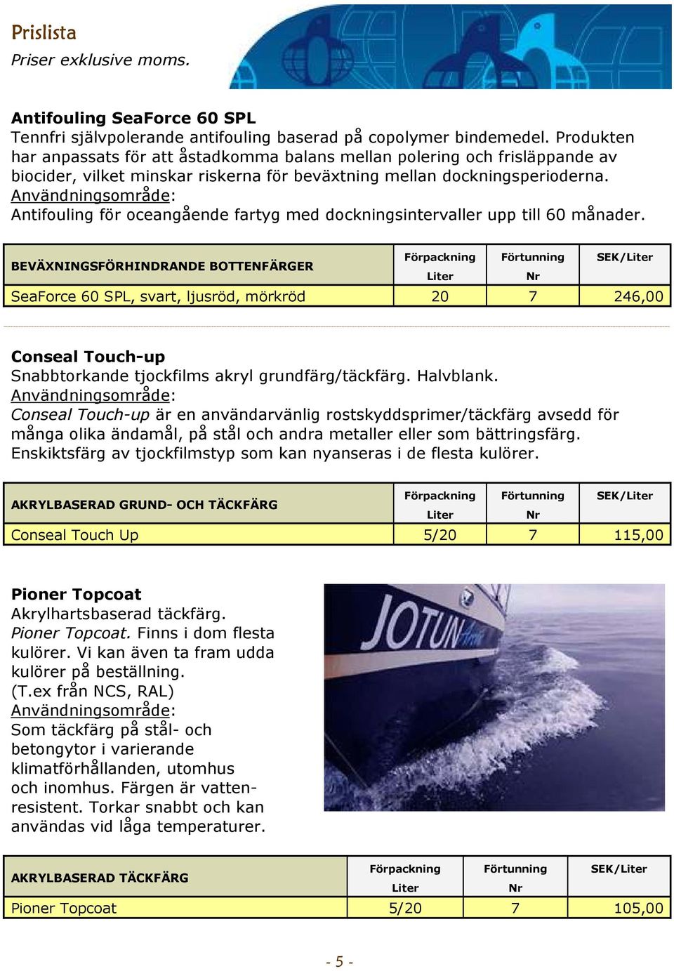 Användningsområde: Antifouling för oceangående fartyg med dockningsintervaller upp till 60 månader.