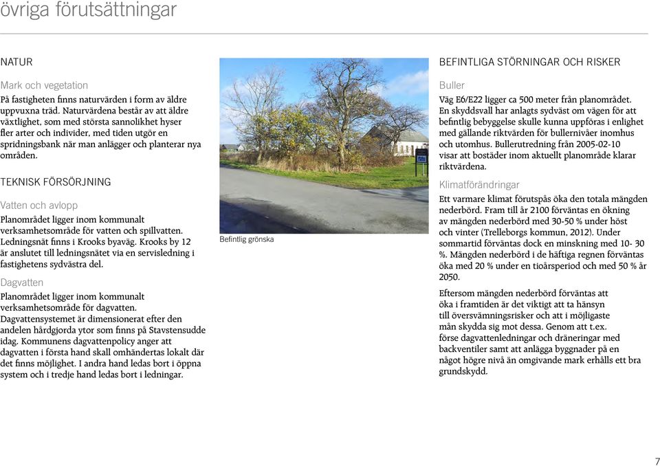 KNISK ÖRSÖRJNING Vatten och avlopp Planområdet ligger inom kommunalt verksamhetsområde för vatten och spillvatten. Ledningsnät finns i Krooks byaväg.
