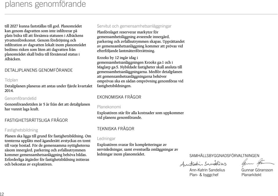 DALJPLANNS GNOMÖRAND idplan Detaljplanen planeras att antas under fjärde kvartalet 2014. Genomförandetid Genomförandetiden är 5 år från det att detaljplanen har vunnit laga kraft.