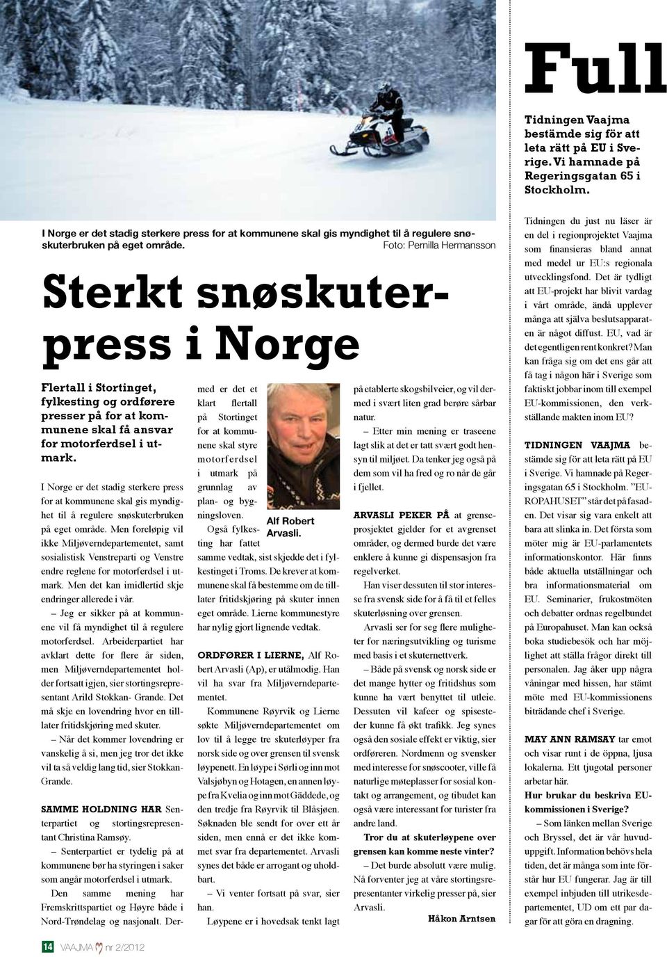 Foto: Pernilla Hermansson Sterkt snøskuterpress i Norge Flertall i Stortinget, fylkesting og ordførere presser på for at kommunene skal få ansvar for motorferdsel i utmark.