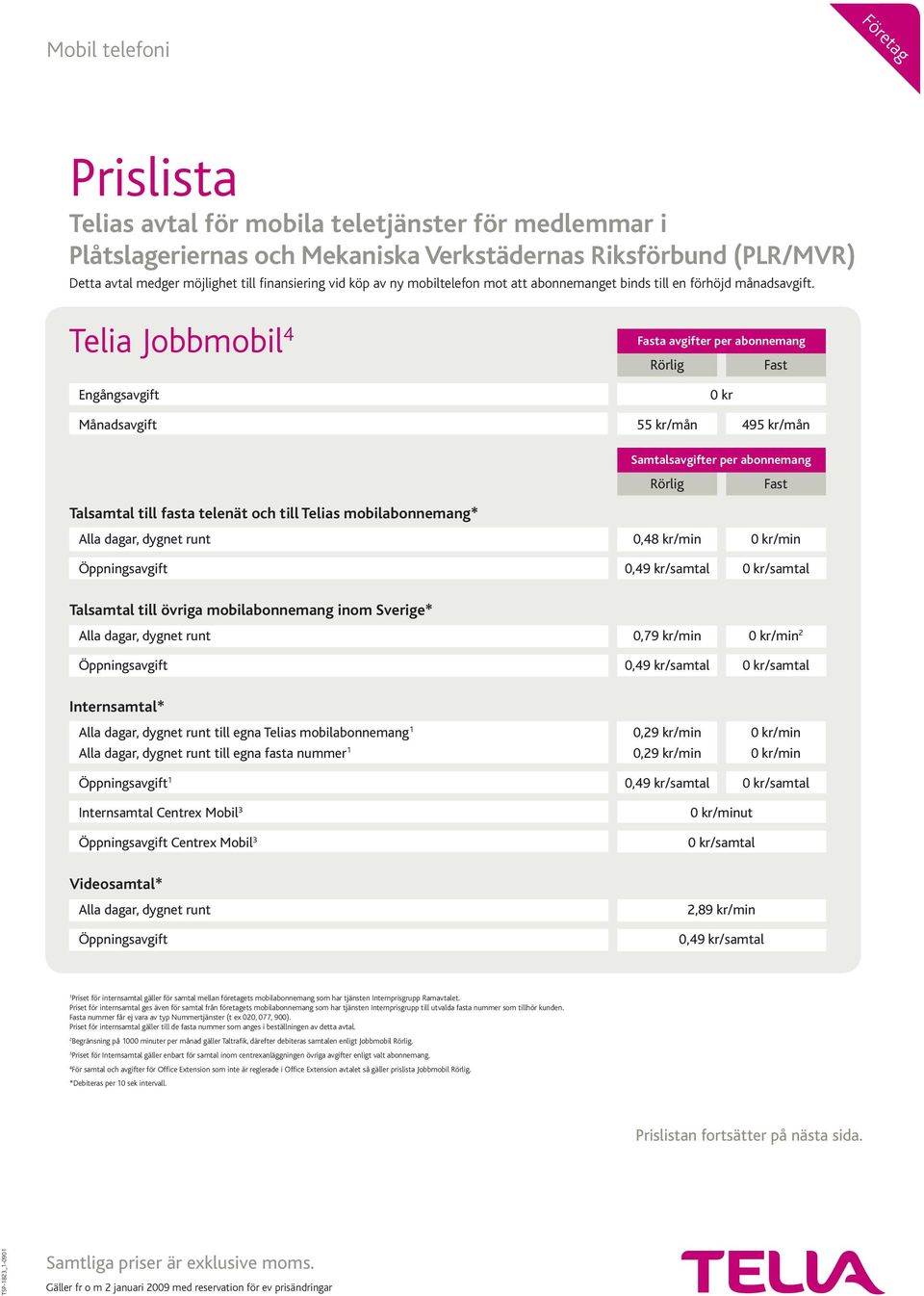 Telia Jobbmobil 4 Engångsavgift a avgifter per abonnemang 0 kr Månadsavgift 55 kr/mån 495 kr/mån Samtalsavgifter per abonnemang Talsamtal till fasta telenät och till Telias mobilabonnemang* 0,48