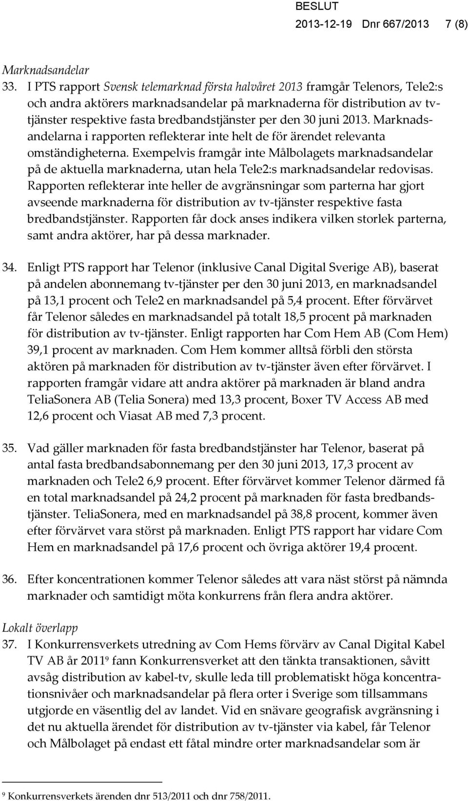 den 30 juni 2013. Marknadsandelarna i rapporten reflekterar inte helt de för ärendet relevanta omständigheterna.