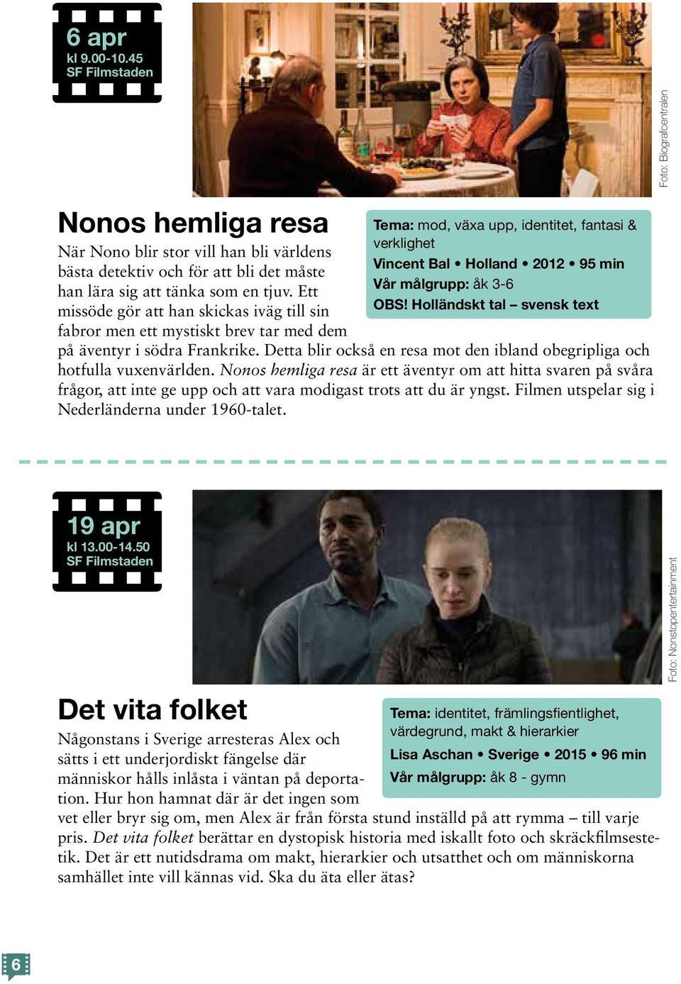 Holländskt tal svensk text på äventyr i södra Frankrike. Detta blir också en resa mot den ibland obegripliga och hotfulla vuxenvärlden.