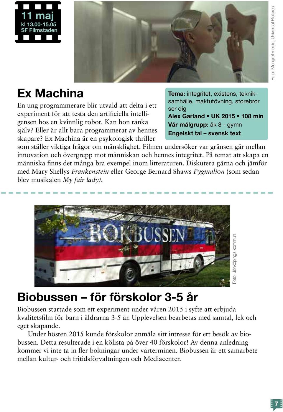 Ex Machina är en psykologisk thriller Tema: integritet, existens, tekniksamhälle, maktutövning, storebror ser dig Alex Garland UK 2015 108 min Vår målgrupp: åk 8 - gymn Engelskt tal svensk text som