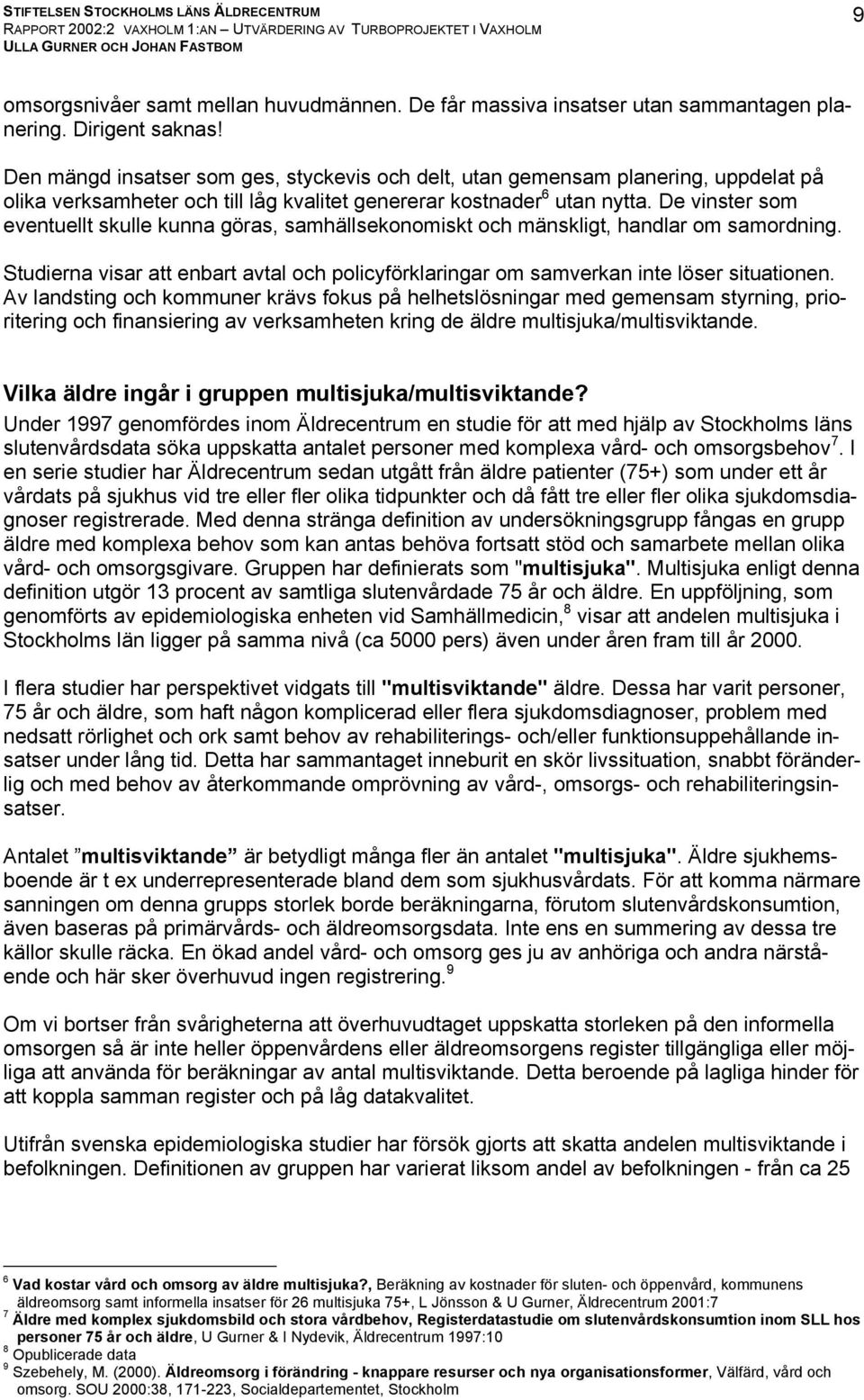 De vinster som eventuellt skulle kunna göras, samhällsekonomiskt och mänskligt, handlar om samordning. Studierna visar att enbart avtal och policyförklaringar om samverkan inte löser situationen.