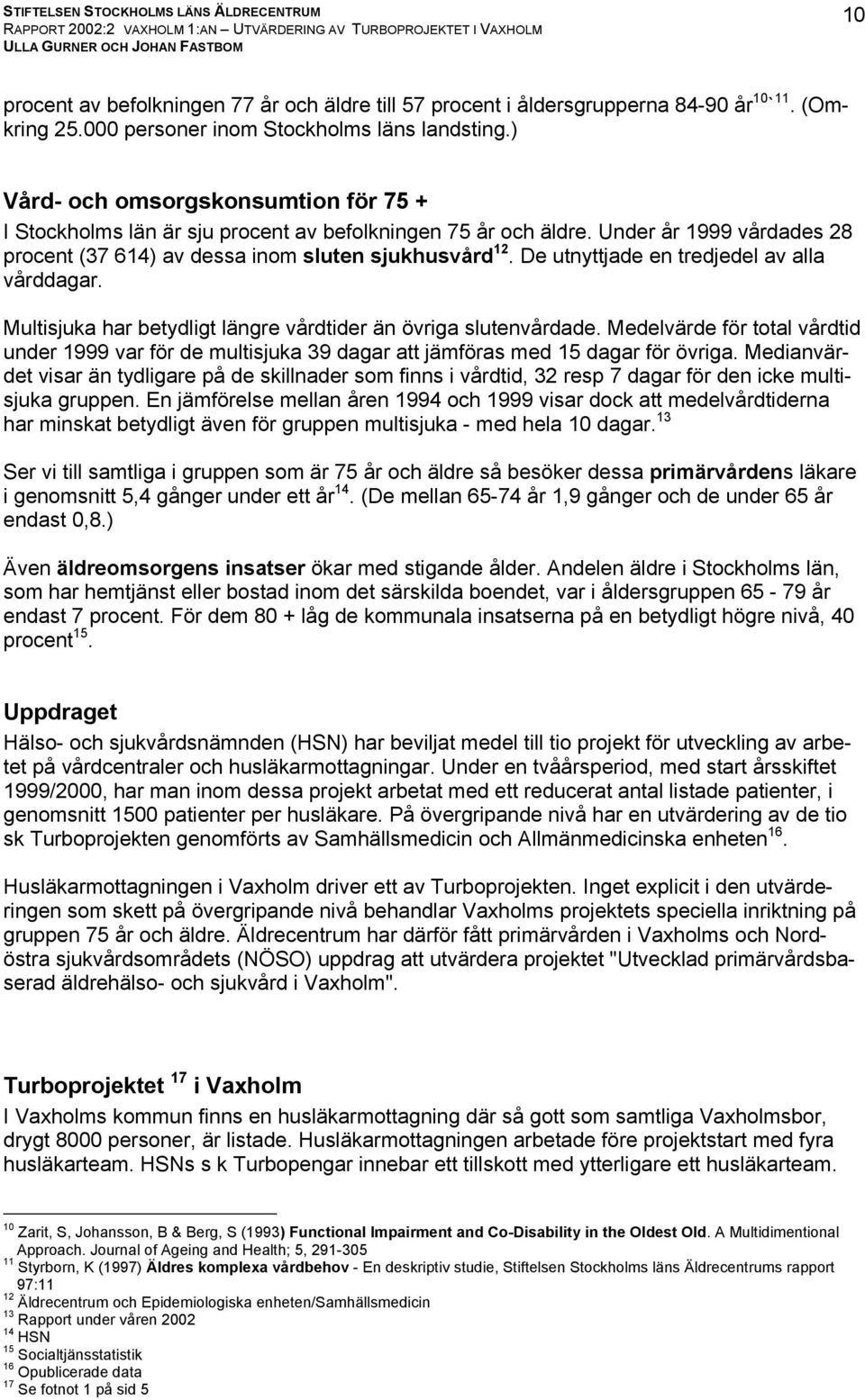 De utnyttjade en tredjedel av alla vårddagar. Multisjuka har betydligt längre vårdtider än övriga slutenvårdade.