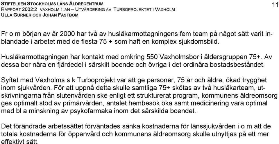 Syftet med Vaxholms s k Turboprojekt var att ge personer, 75 år och äldre, ökad trygghet inom sjukvården.