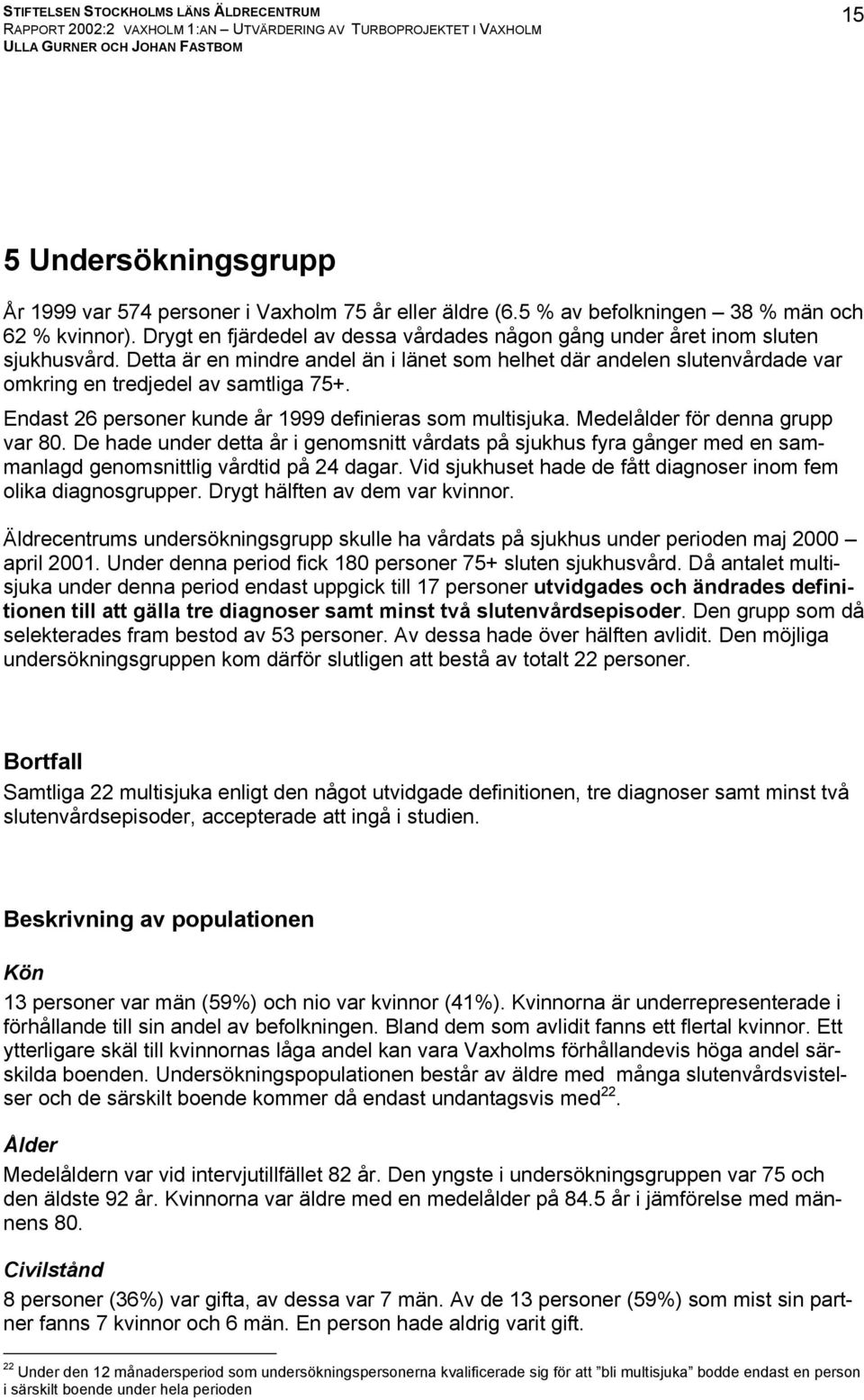 Endast 26 personer kunde år 1999 definieras som multisjuka. Medelålder för denna grupp var 80.