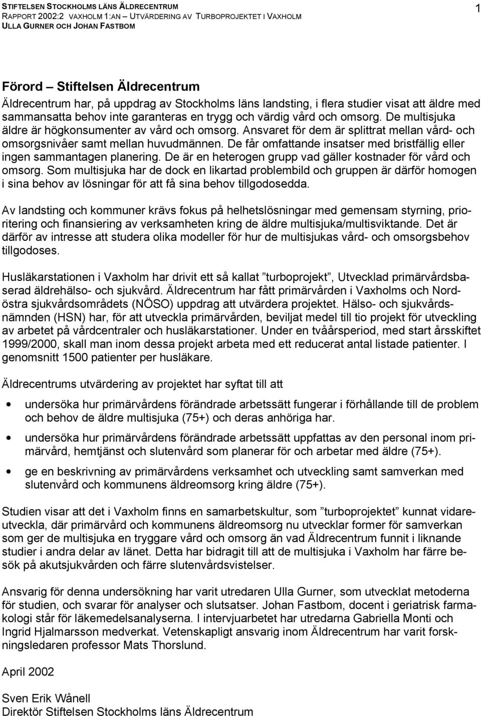 De får omfattande insatser med bristfällig eller ingen sammantagen planering. De är en heterogen grupp vad gäller kostnader för vård och omsorg.