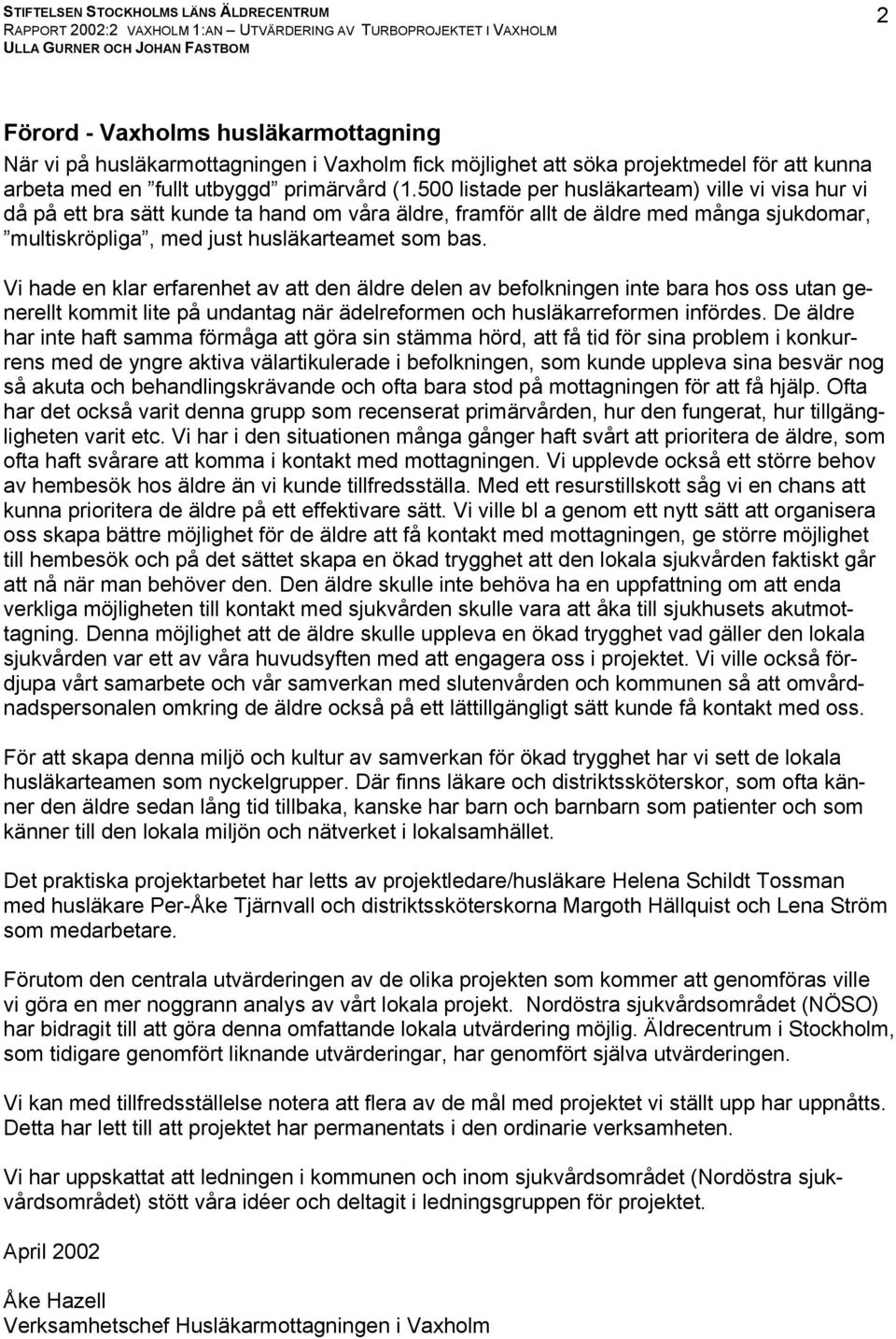 Vi hade en klar erfarenhet av att den äldre delen av befolkningen inte bara hos oss utan generellt kommit lite på undantag när ädelreformen och husläkarreformen infördes.