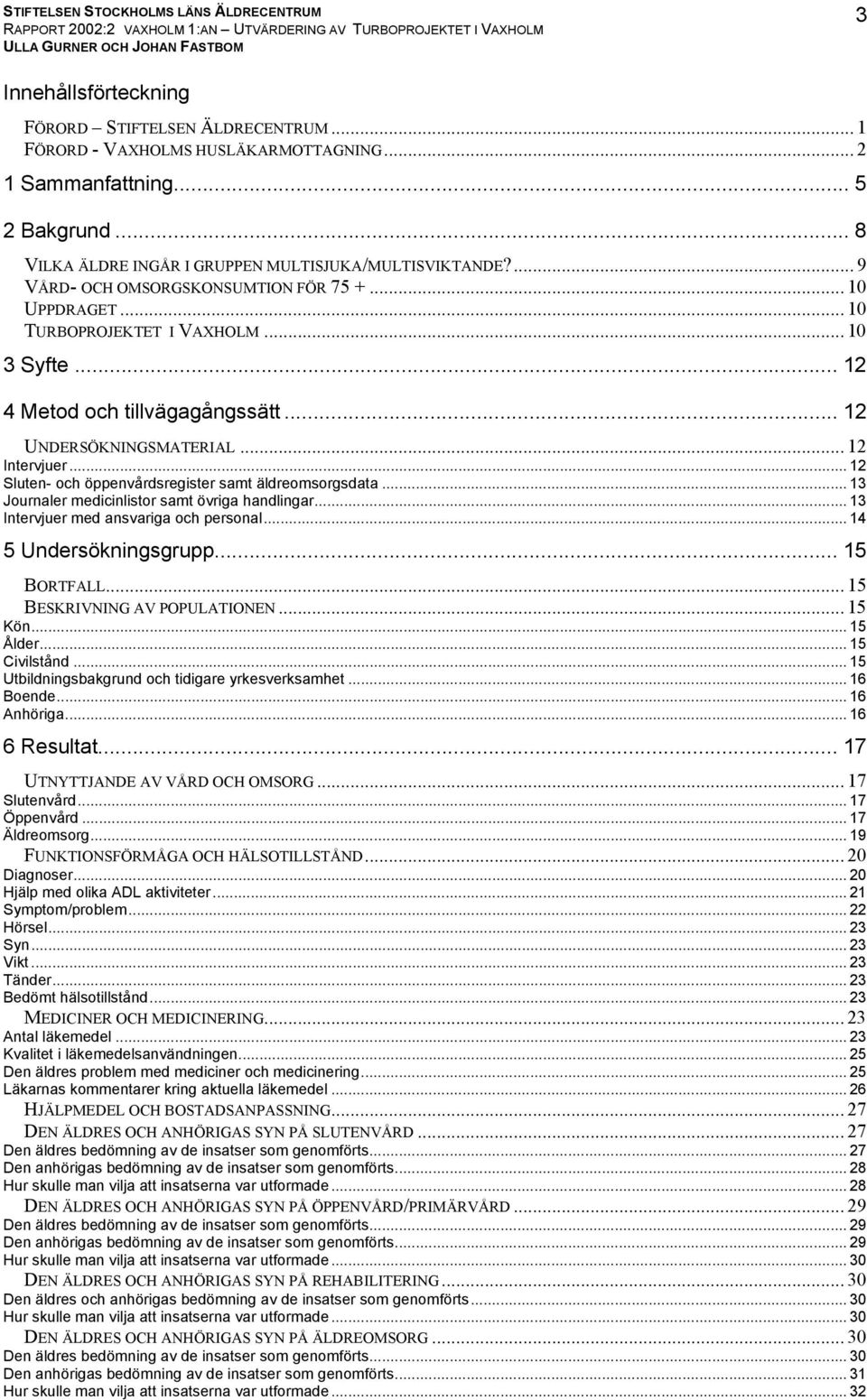 .. 12 Sluten- och öppenvårdsregister samt äldreomsorgsdata... 13 Journaler medicinlistor samt övriga handlingar... 13 Intervjuer med ansvariga och personal... 14 5 Undersökningsgrupp... 15 BORTFALL.