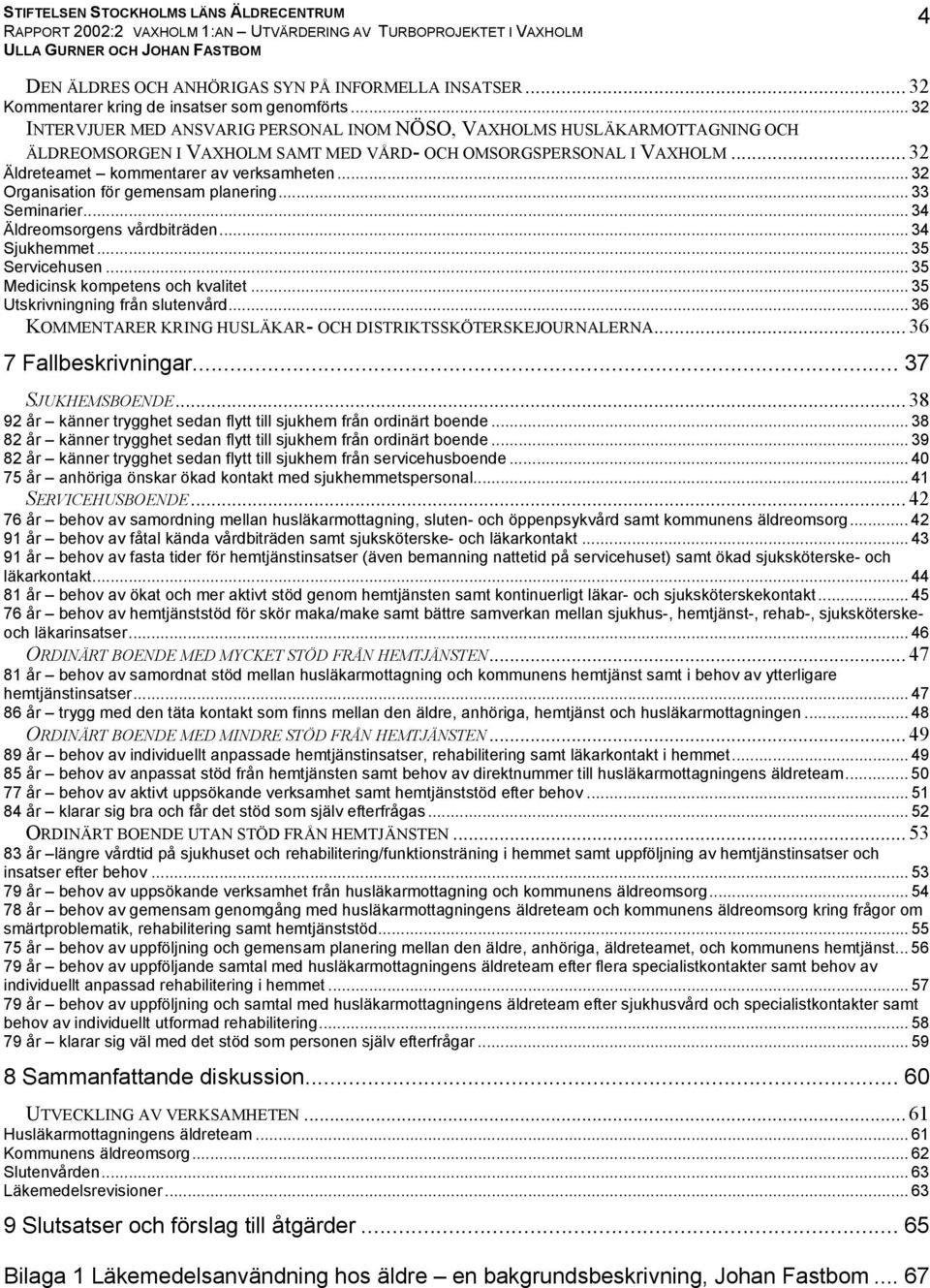 .. 32 Organisation för gemensam planering... 33 Seminarier... 34 Äldreomsorgens vårdbiträden... 34 Sjukhemmet... 35 Servicehusen... 35 Medicinsk kompetens och kvalitet.