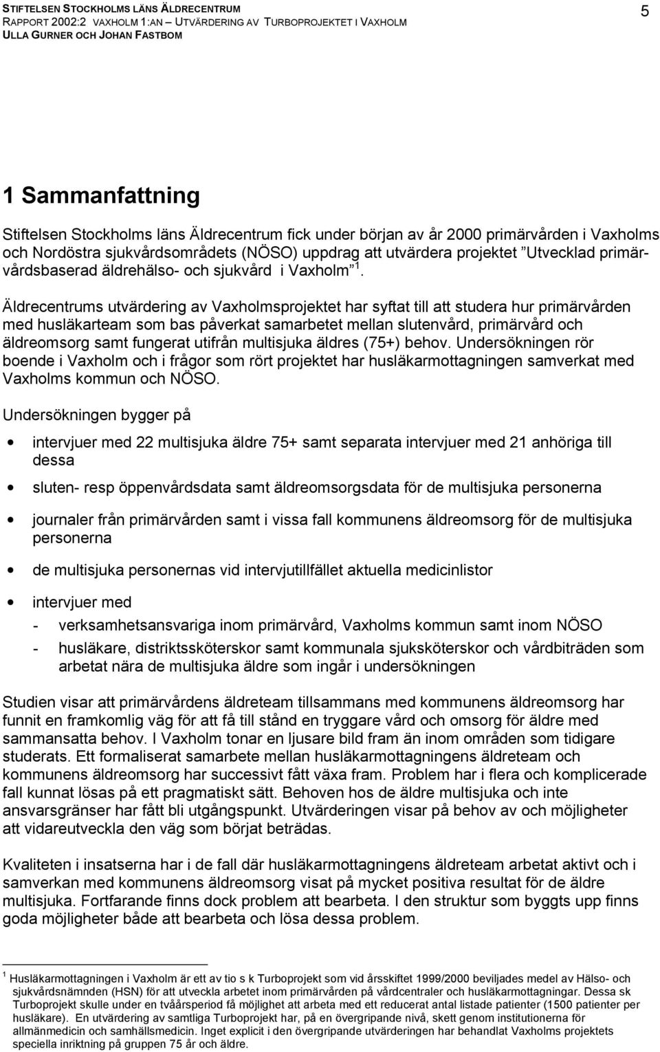Äldrecentrums utvärdering av Vaxholmsprojektet har syftat till att studera hur primärvården med husläkarteam som bas påverkat samarbetet mellan slutenvård, primärvård och äldreomsorg samt fungerat