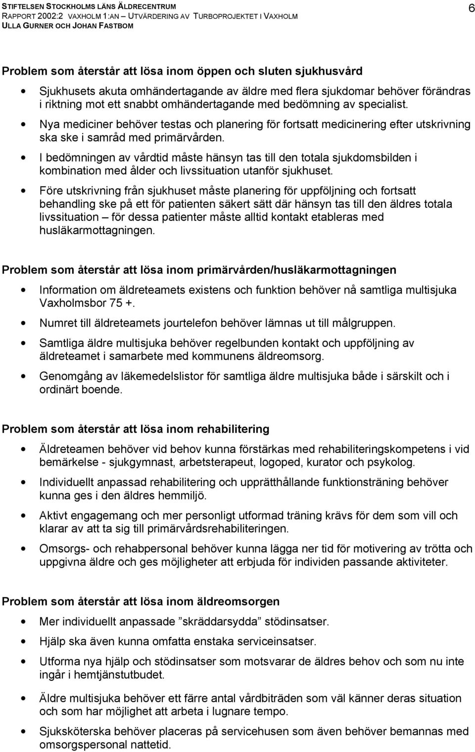 I bedömningen av vårdtid måste hänsyn tas till den totala sjukdomsbilden i kombination med ålder och livssituation utanför sjukhuset.